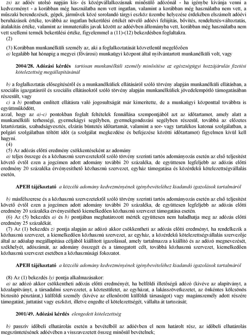 felújítás, bővítés, rendeltetés-változtatás, átalakítás értéke, valamint az immateriális javak között az adóévben állományba vett, korábban még használatba nem vett szellemi termék bekerülési értéke,