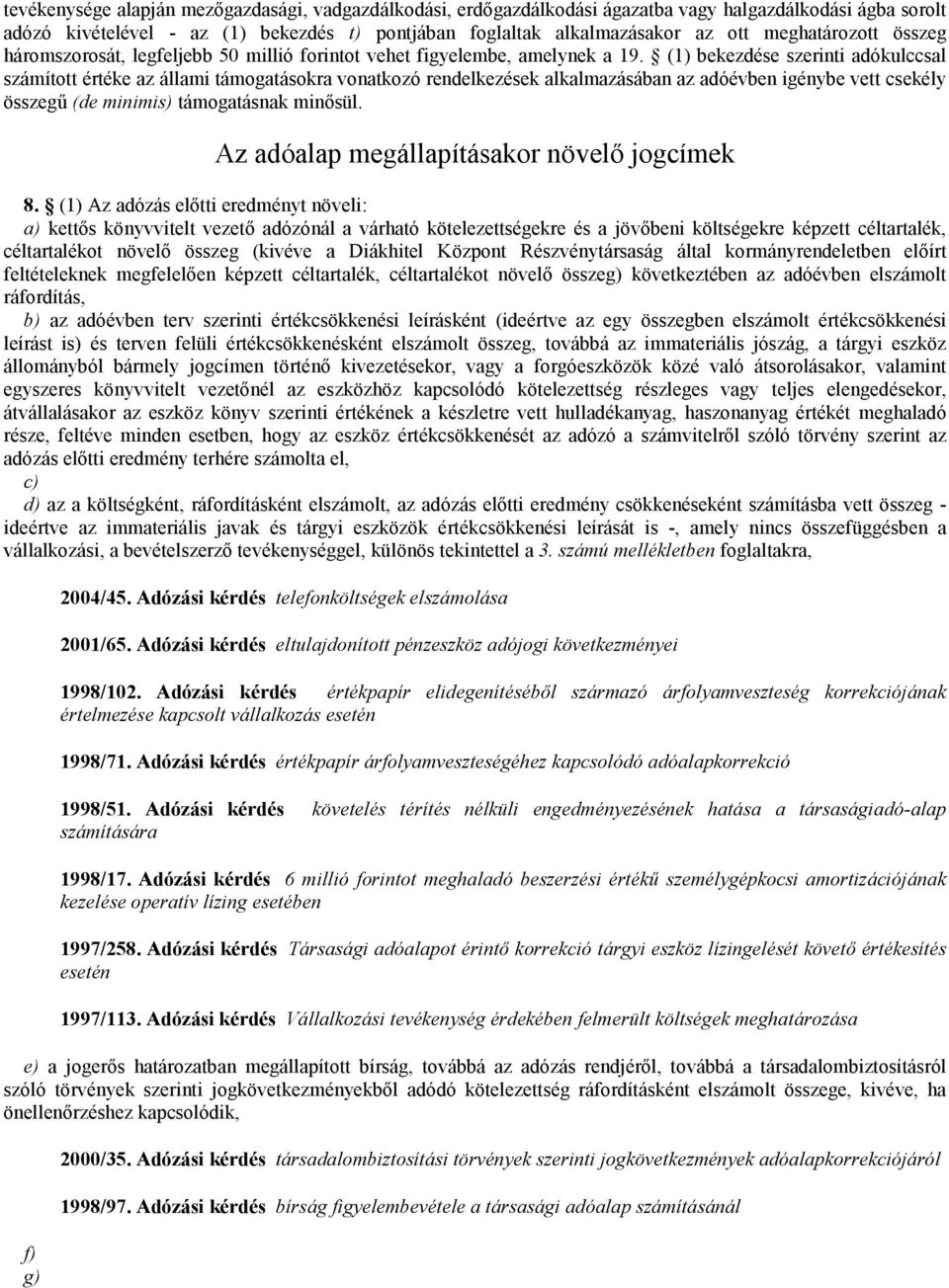 (1) bekezdése szerinti adókulccsal számított értéke az állami támogatásokra vonatkozó rendelkezések alkalmazásában az adóévben igénybe vett csekély összegű (de minimis) támogatásnak minősül.