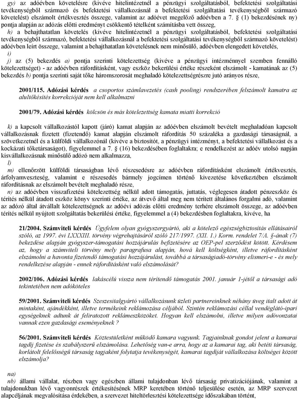 (1) bekezdésének ny) pontja alapján az adózás előtti eredményt csökkentő tételként számításba vett összeg, h) a behajthatatlan követelés (kivéve hitelintézetnél a pénzügyi szolgáltatásból,