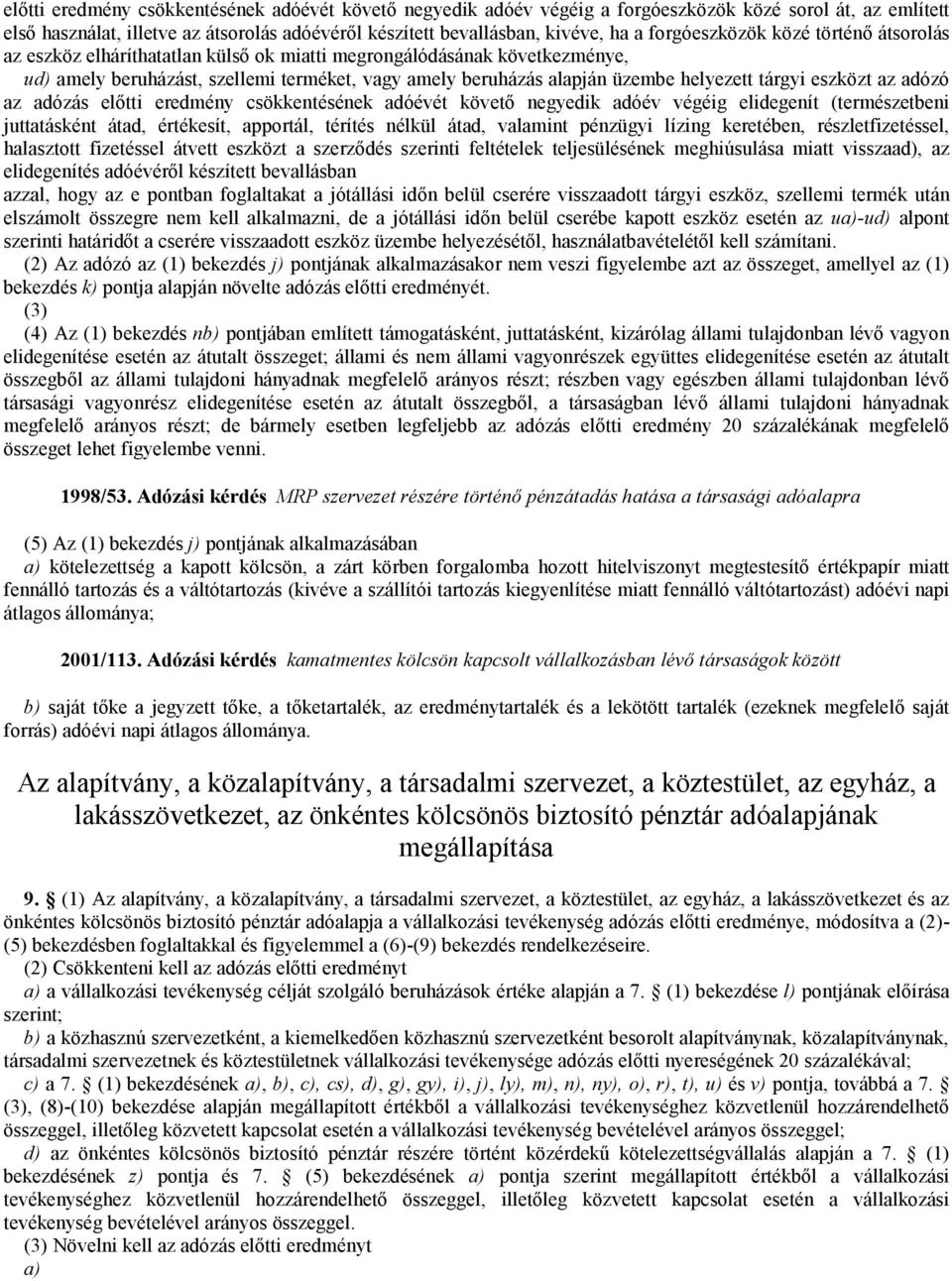 tárgyi eszközt az adózó az adózás előtti eredmény csökkentésének adóévét követő negyedik adóév végéig elidegenít (természetbeni juttatásként átad, értékesít, apportál, térítés nélkül átad, valamint