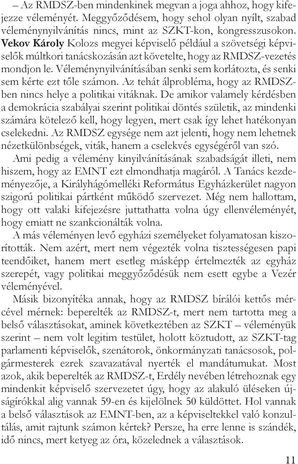 Véleménynyilvánításában senki sem korlátozta, és senki sem kérte ezt tőle számon. Az tehát álprobléma, hogy az RMDSZben nincs helye a politikai vitáknak.