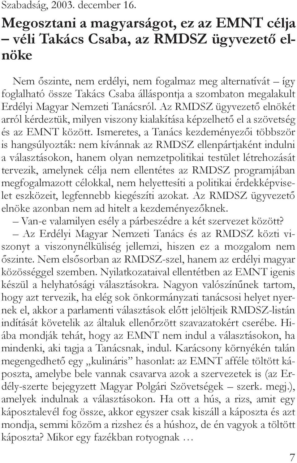 szombaton megalakult Erdélyi Magyar Nemzeti Tanácsról. Az RMDSZ ügyvezető elnökét arról kérdeztük, milyen viszony kialakítása képzelhető el a szövetség és az EMNT között.