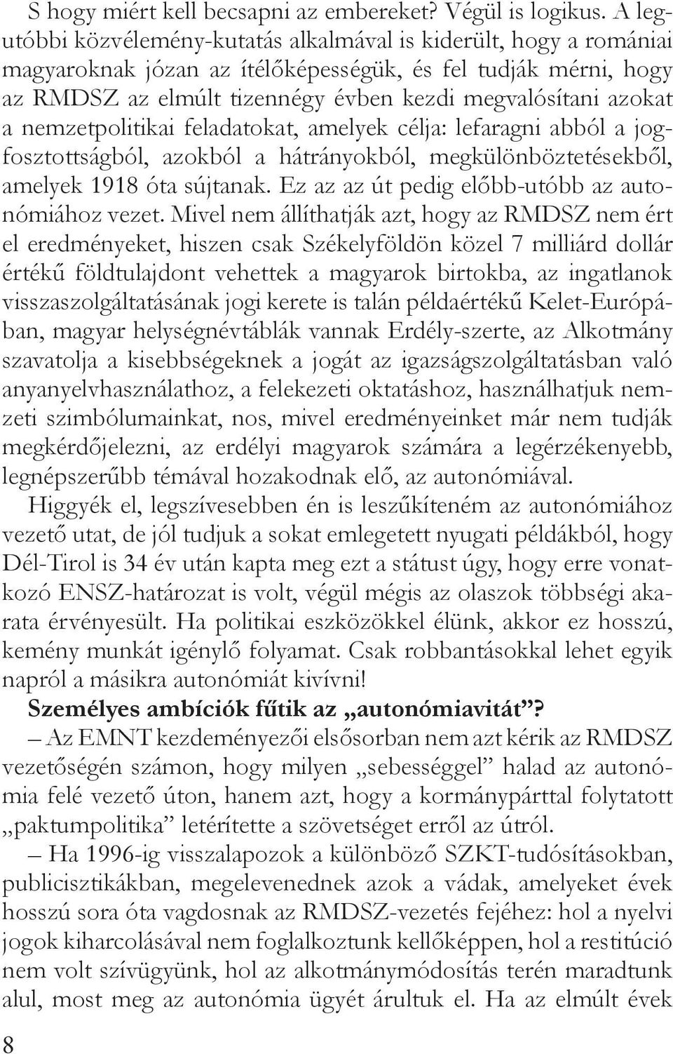 nemzetpolitikai feladatokat, amelyek célja: lefaragni abból a jogfosztottságból, azokból a hátrányokból, megkülönböztetésekből, amelyek 1918 óta sújtanak.