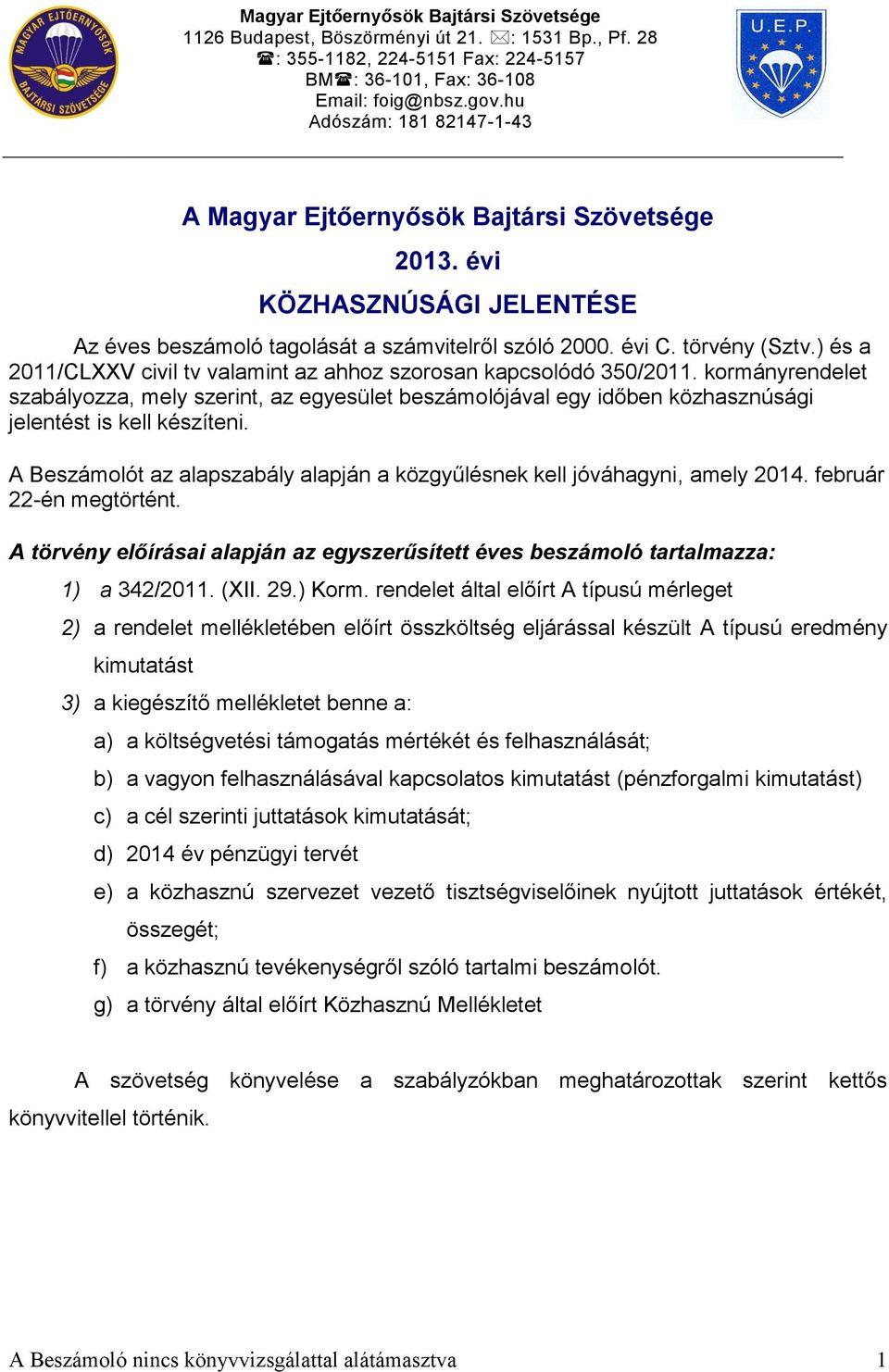 ) és a 2011/CLXXV civil tv valamint az ahhoz szorosan kapcsolódó 350/2011. kormányrendelet szabályozza, mely szerint, az egyesület beszámolójával egy időben közhasznúsági jelentést is kell készíteni.