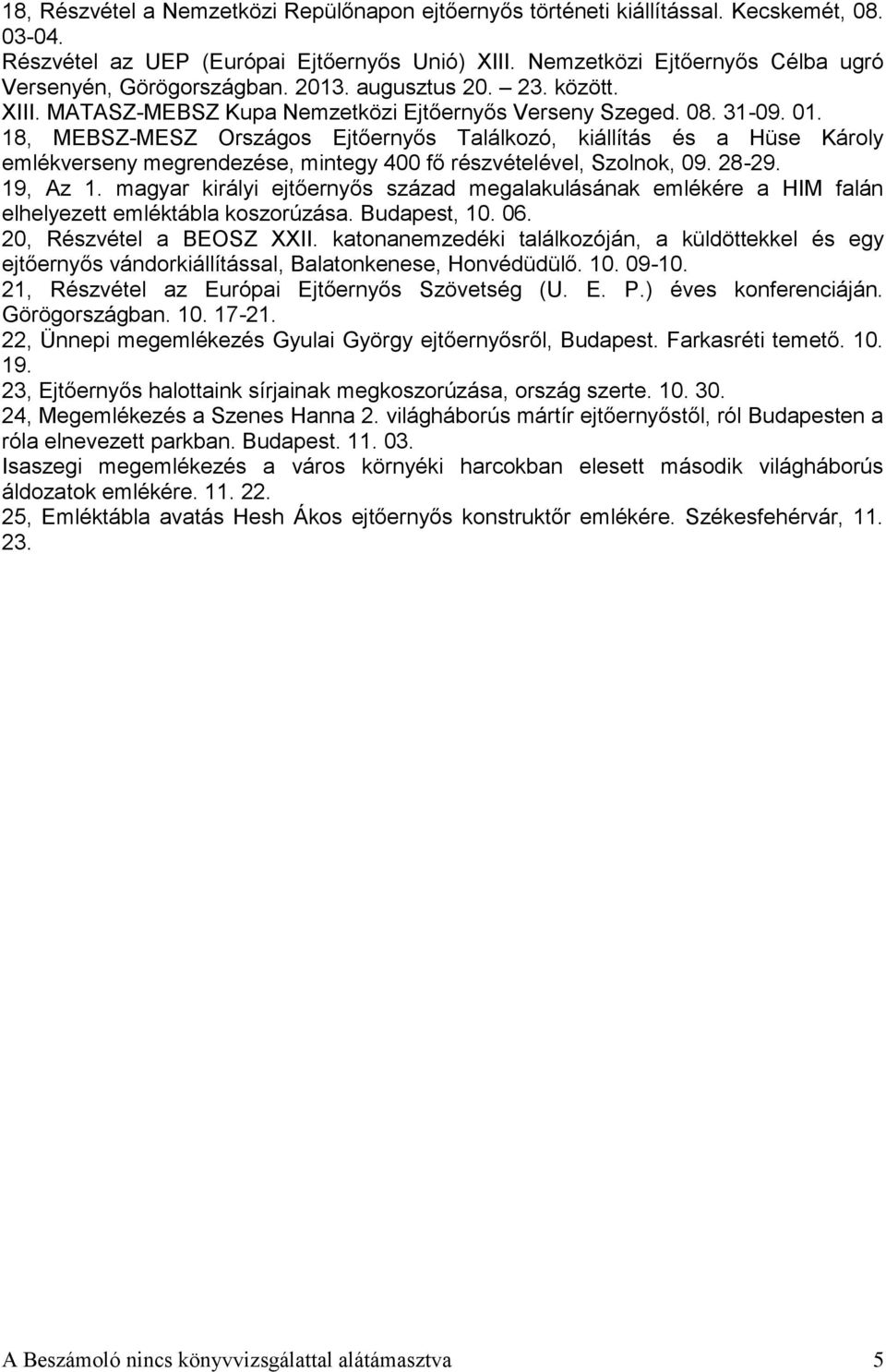 18, MEBSZ-MESZ Országos Ejtőernyős Találkozó, kiállítás és a Hüse Károly emlékverseny megrendezése, mintegy 400 fő részvételével, Szolnok, 09. 28-29. 19, Az 1.