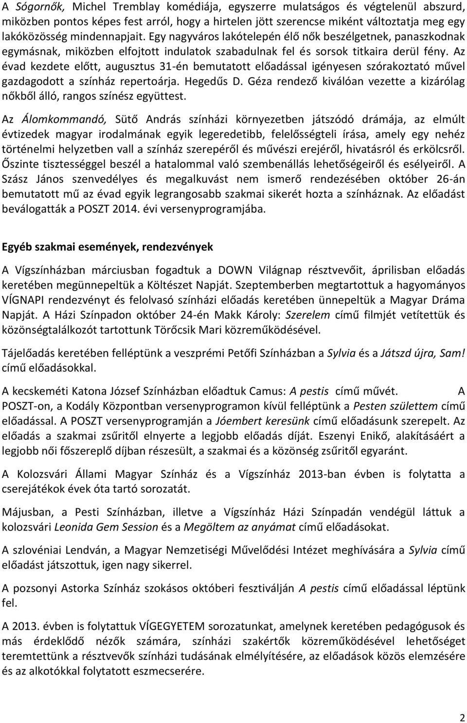 Az évad kezdete előtt, augusztus 31-én bemutatott előadással igényesen szórakoztató művel gazdagodott a színház repertoárja. Hegedűs D.