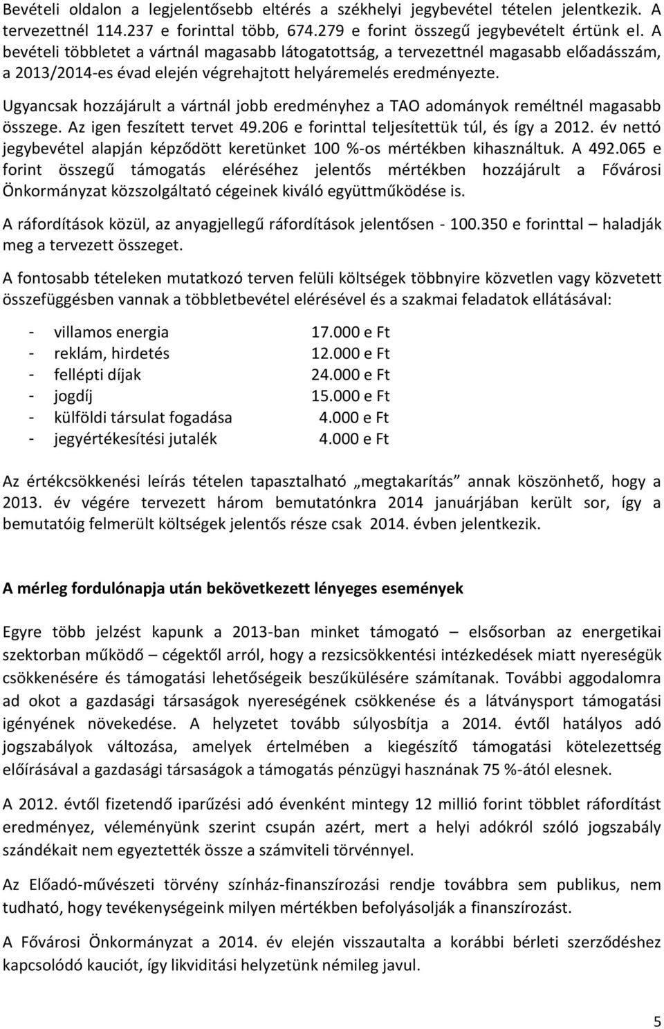 Ugyancsak hozzájárult a vártnál jobb eredményhez a TAO adományok reméltnél magasabb összege. Az igen feszített tervet 49.206 e forinttal teljesítettük túl, és így a 2012.