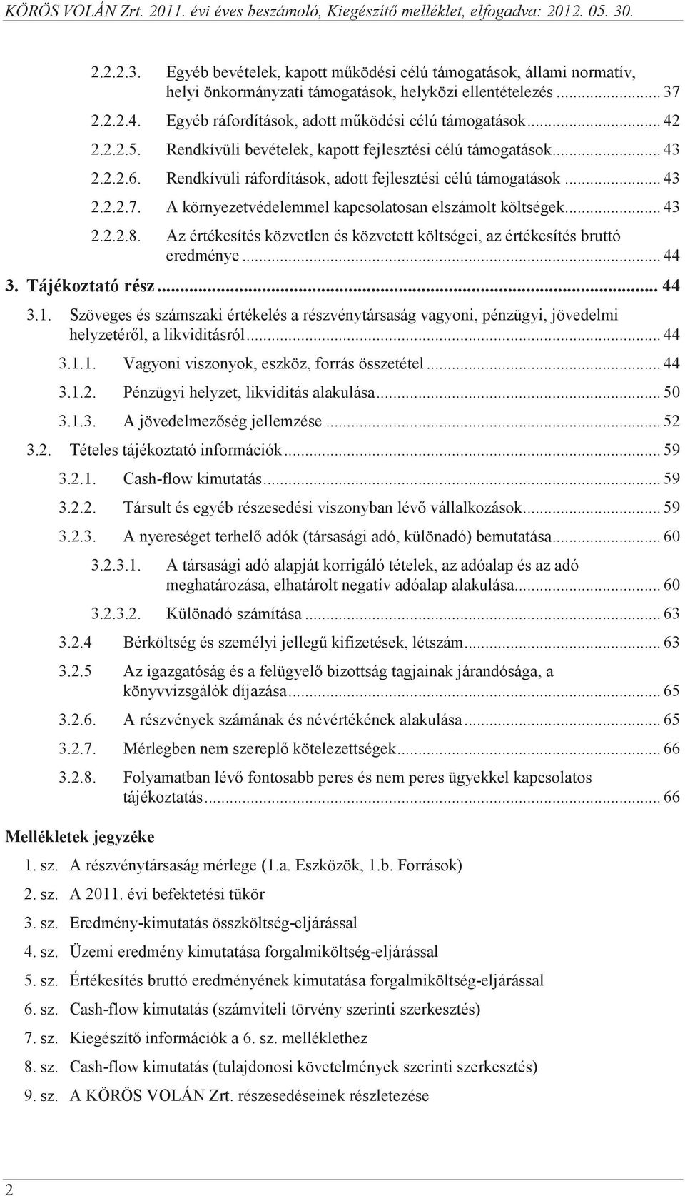 A környezetvédelemmel kapcsolatosan elszámolt költségek... 43 2.2.2.8. Az értékesítés közvetlen és közvetett költségei, az értékesítés bruttó eredménye... 44 3. Tájékoztató rész... 44 3.1.