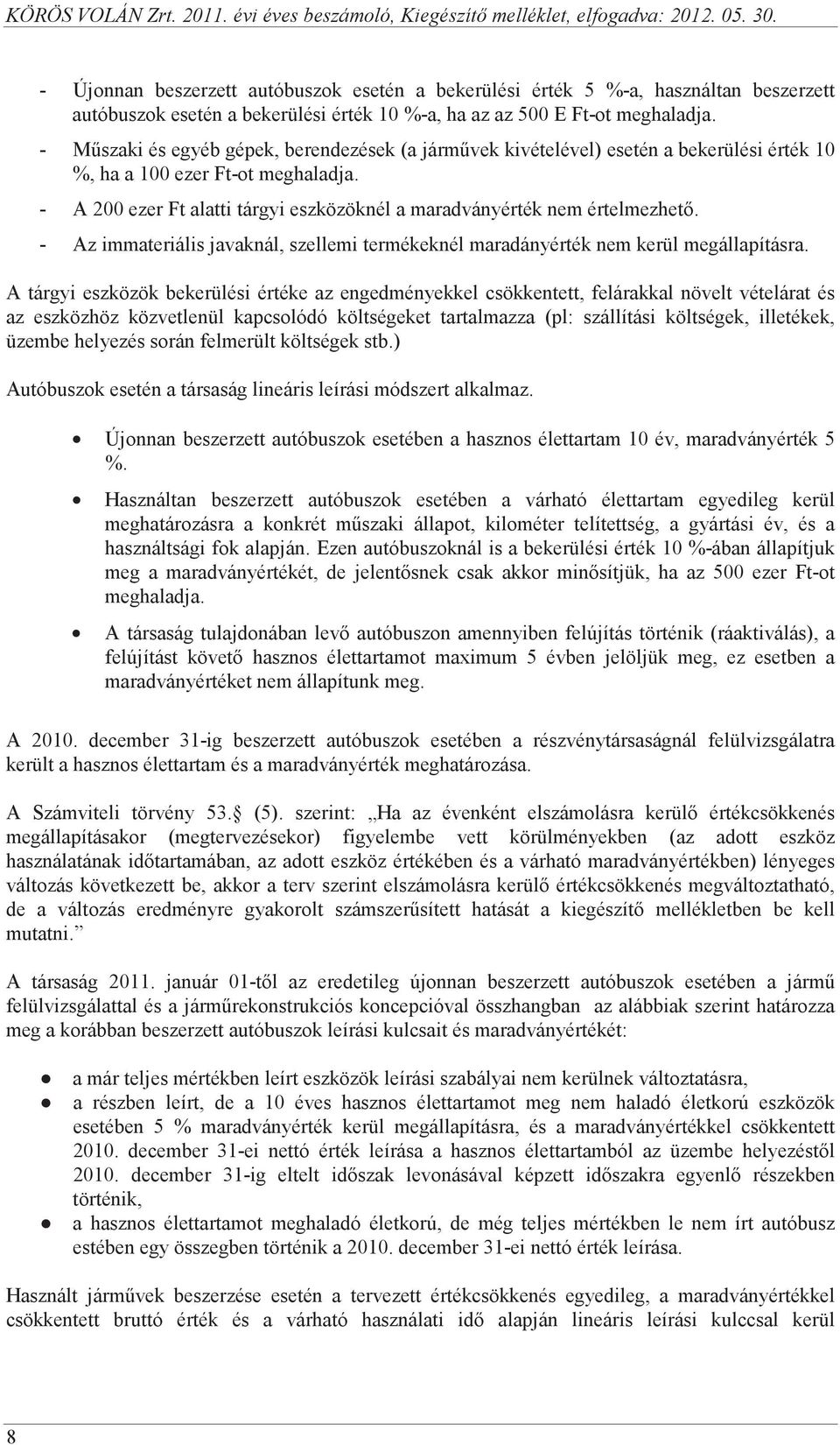 - A 200 ezer Ft alatti tárgyi eszközöknél a maradványérték nem értelmezhet. - Az immateriális javaknál, szellemi termékeknél maradányérték nem kerül megállapításra.