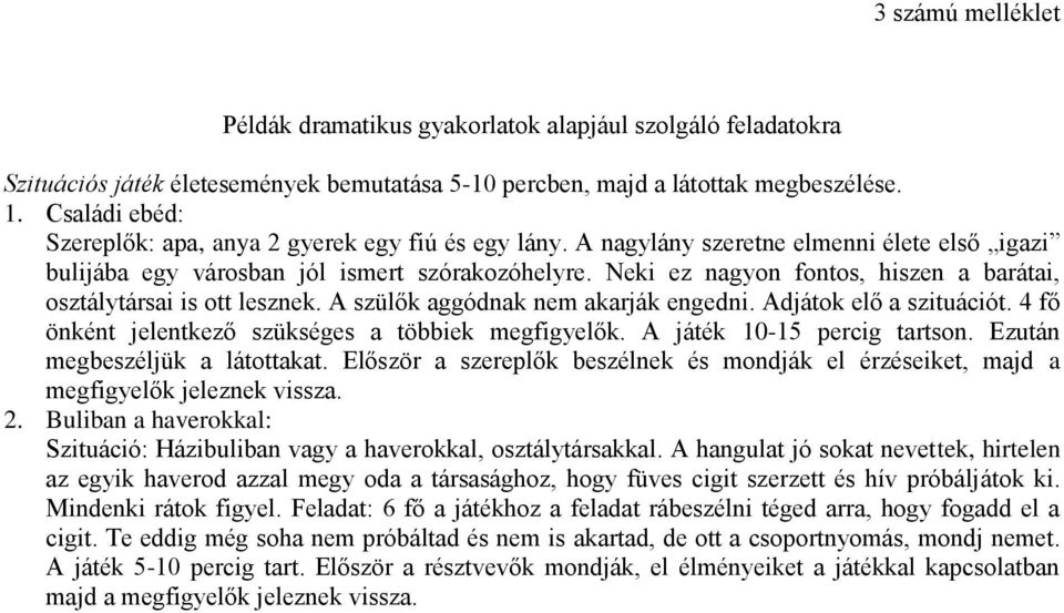 Neki ez nagyon fontos, hiszen a barátai, osztálytársai is ott lesznek. A szülők aggódnak nem akarják engedni. Adjátok elő a szituációt. 4 fő önként jelentkező szükséges a többiek megfigyelők.