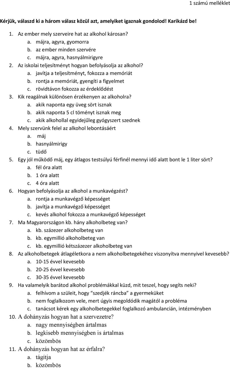 rontja a memóriát, gyengíti a figyelmet c. rövidtávon fokozza az érdeklődést 3. Kik reagálnak különösen érzékenyen az alkoholra? a. akik naponta egy üveg sört isznak b.