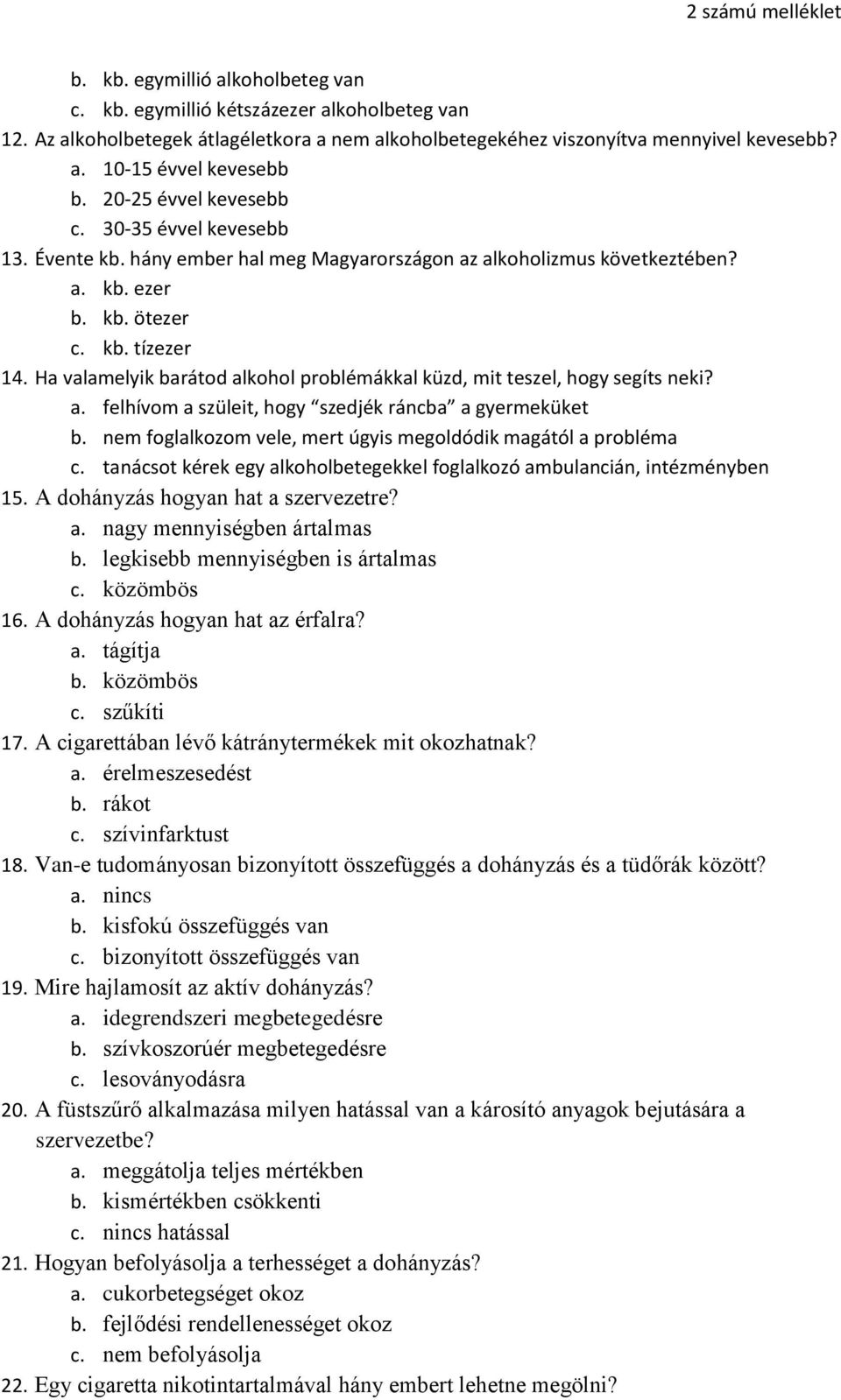 Ha valamelyik barátod alkohol problémákkal küzd, mit teszel, hogy segíts neki? a. felhívom a szüleit, hogy szedjék ráncba a gyermeküket b.