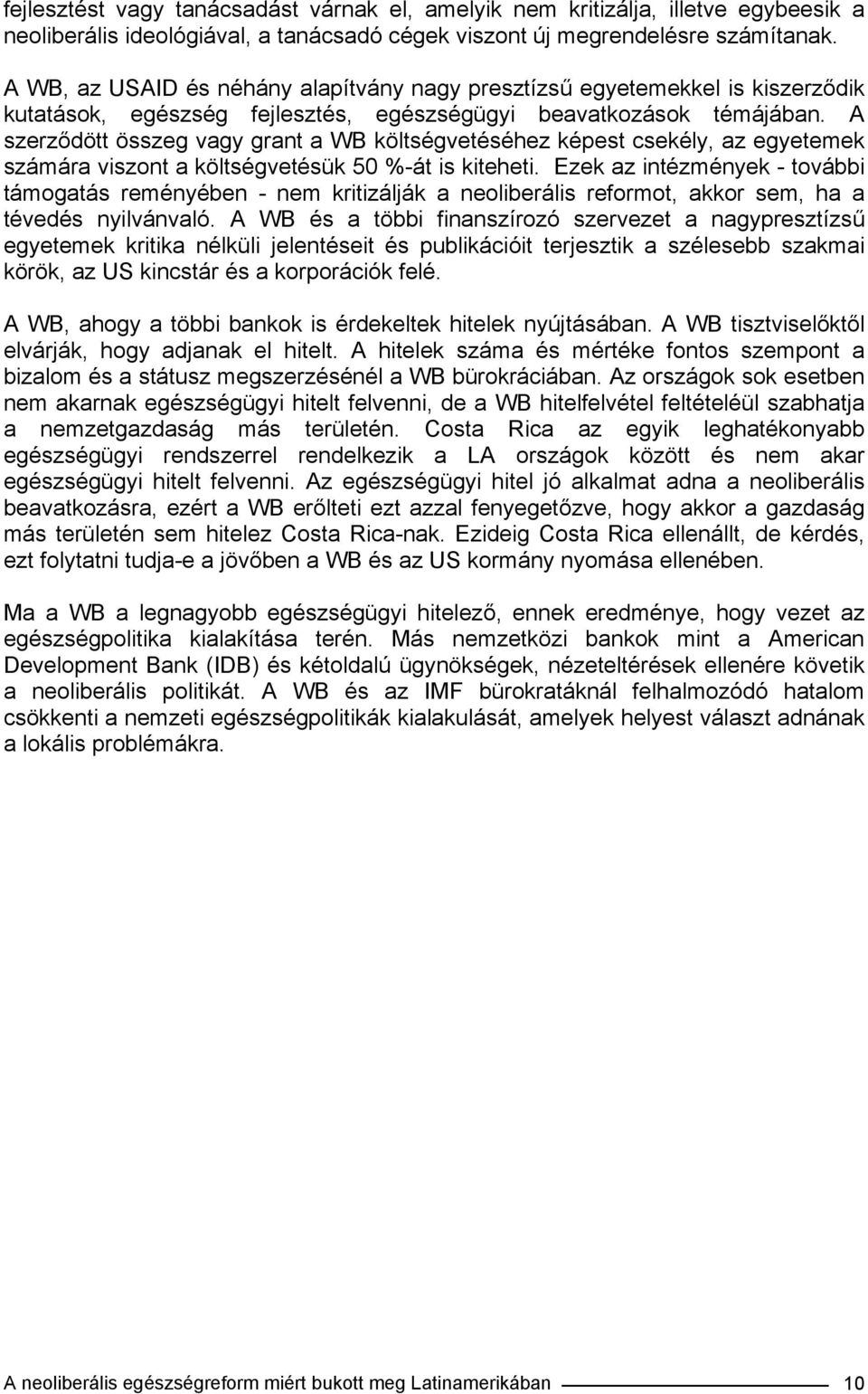 A szerződött összeg vagy grant a WB költségvetéséhez képest csekély, az egyetemek számára viszont a költségvetésük 50 %-át is kiteheti.