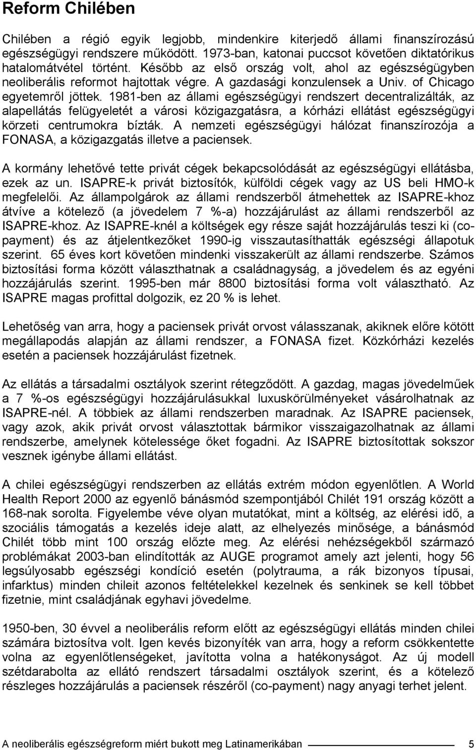 1981-ben az állami egészségügyi rendszert decentralizálták, az alapellátás felügyeletét a városi közigazgatásra, a kórházi ellátást egészségügyi körzeti centrumokra bízták.