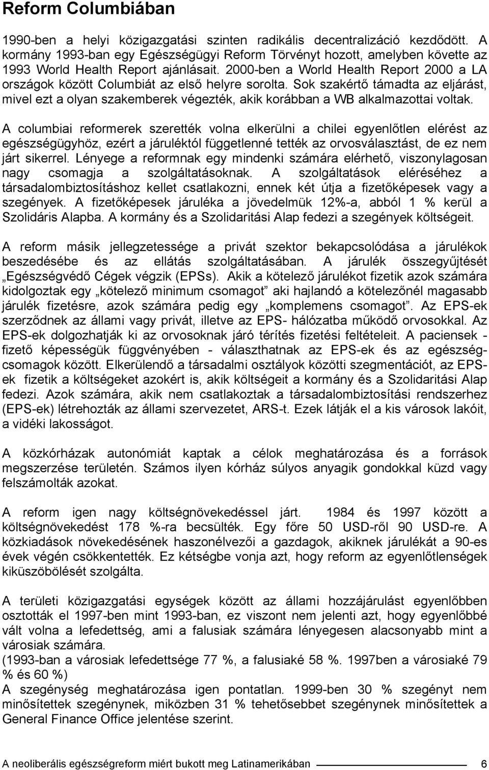 2000-ben a World Health Report 2000 a LA országok között Columbiát az első helyre sorolta.