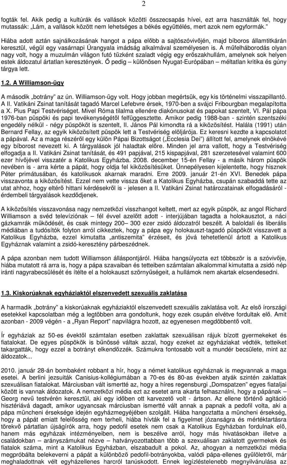 A mőfelháborodás olyan nagy volt, hogy a muzulmán világon futó tőzként szaladt végig egy erıszakhullám, amelynek sok helyen estek áldozatul ártatlan keresztények.