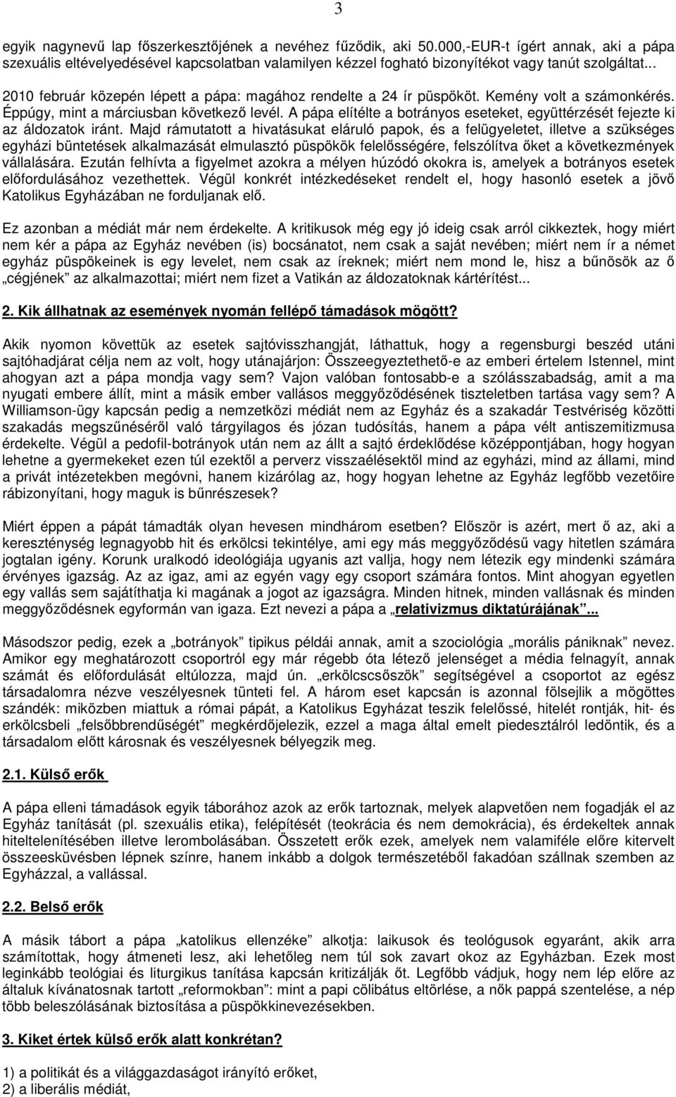 .. 2010 február közepén lépett a pápa: magához rendelte a 24 ír püspököt. Kemény volt a számonkérés. Éppúgy, mint a márciusban következı levél.