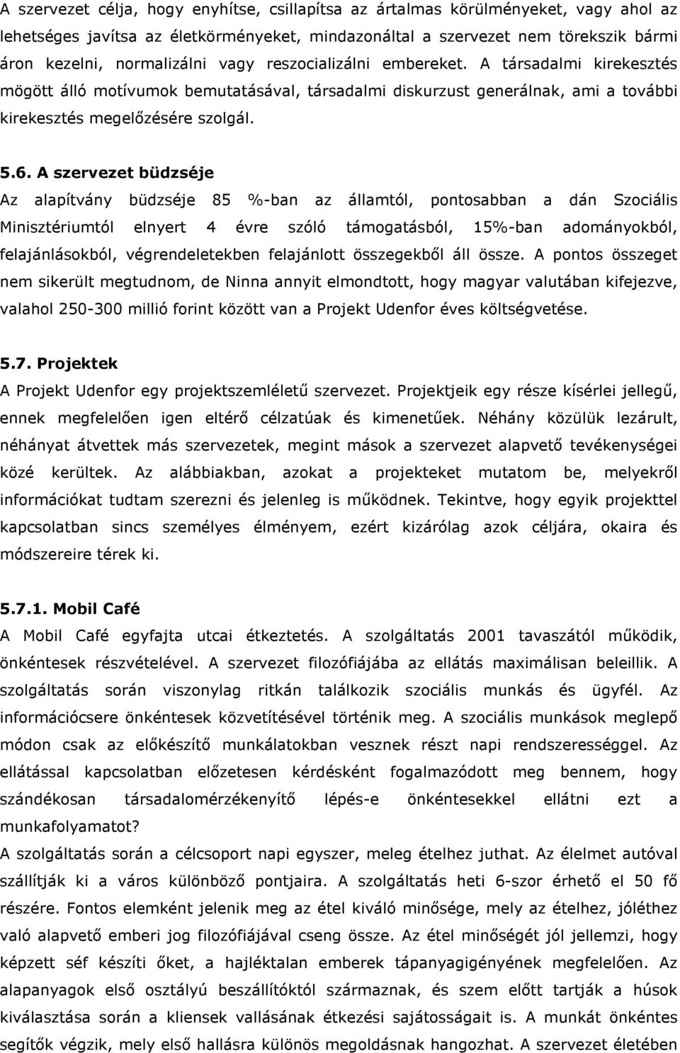 A szervezet büdzséje Az alapítvány büdzséje 85 %-ban az államtól, pontosabban a dán Szociális Minisztériumtól elnyert 4 évre szóló támogatásból, 15%-ban adományokból, felajánlásokból,