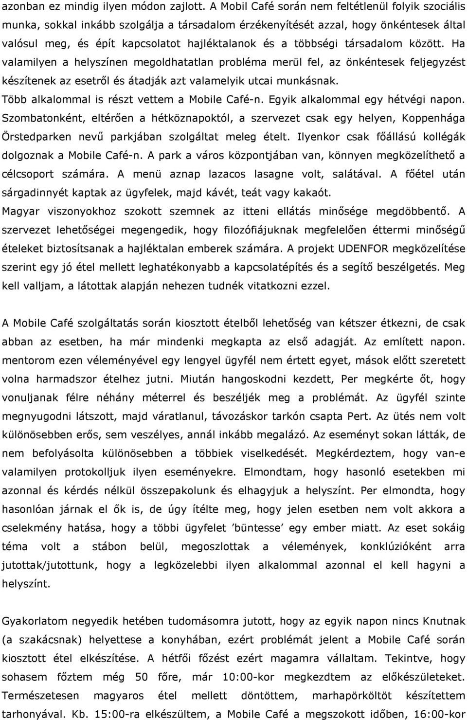 többségi társadalom között. Ha valamilyen a helyszínen megoldhatatlan probléma merül fel, az önkéntesek feljegyzést készítenek az esetről és átadják azt valamelyik utcai munkásnak.