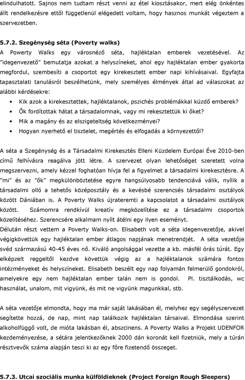 Az idegenvezető bemutatja azokat a helyszíneket, ahol egy hajléktalan ember gyakorta megfordul, szembesíti a csoportot egy kirekesztett ember napi kihívásaival.