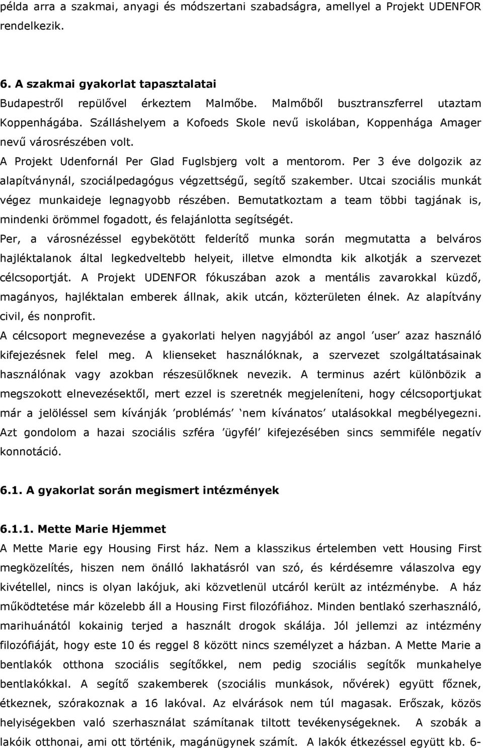 Per 3 éve dolgozik az alapítványnál, szociálpedagógus végzettségű, segítő szakember. Utcai szociális munkát végez munkaideje legnagyobb részében.