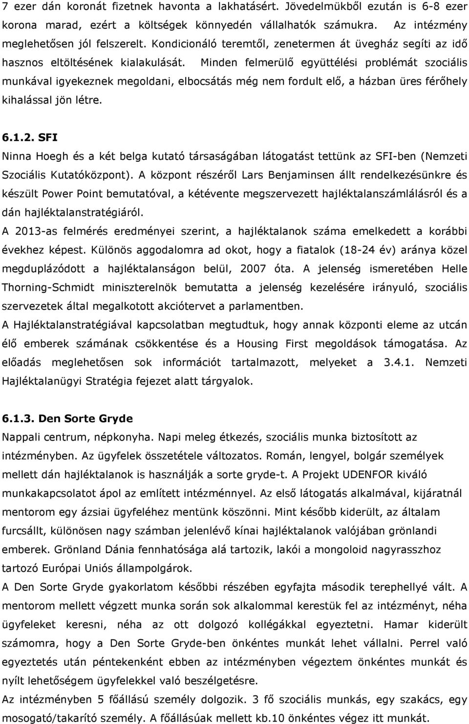 Minden felmerülő együttélési problémát szociális munkával igyekeznek megoldani, elbocsátás még nem fordult elő, a házban üres férőhely kihalással jön létre. 6.1.2.