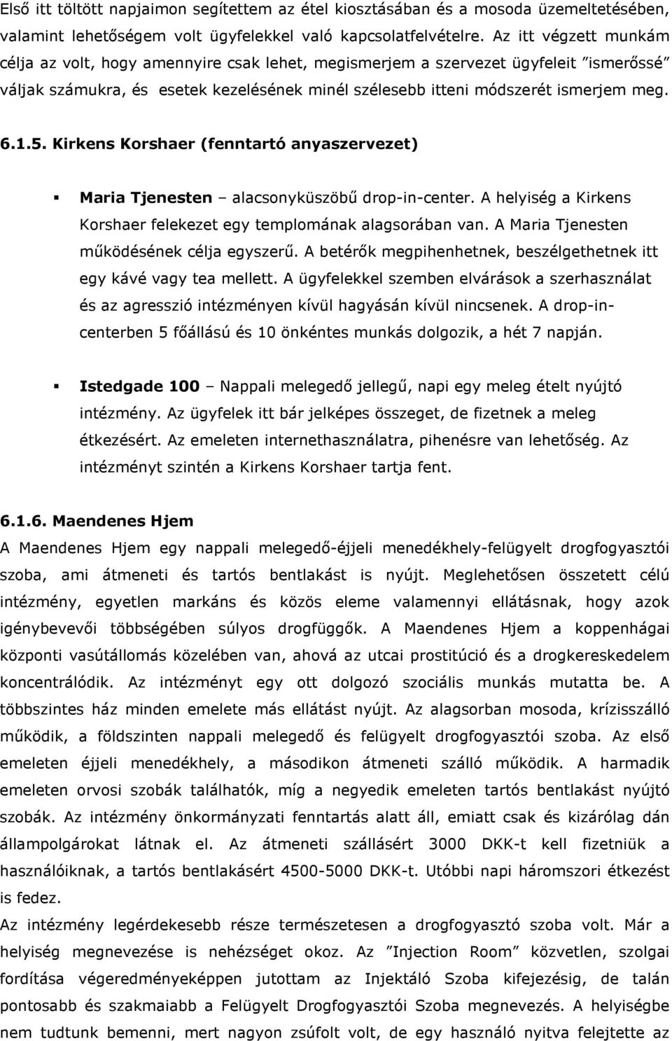 Kirkens Korshaer (fenntartó anyaszervezet) Maria Tjenesten alacsonyküszöbű drop-in-center. A helyiség a Kirkens Korshaer felekezet egy templomának alagsorában van.