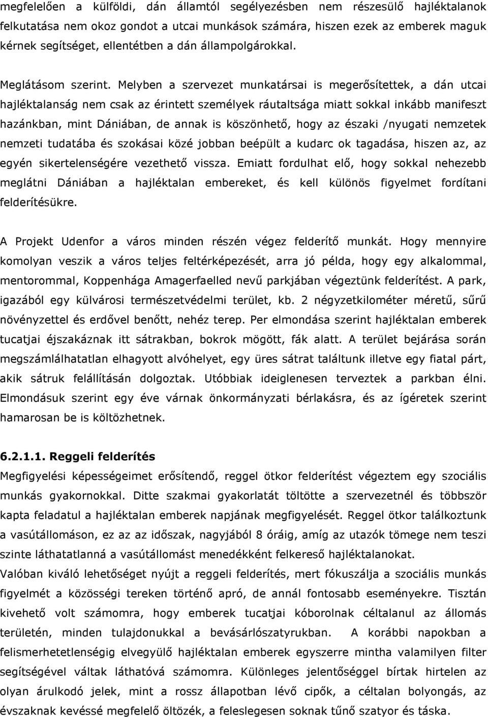 Melyben a szervezet munkatársai is megerősítettek, a dán utcai hajléktalanság nem csak az érintett személyek ráutaltsága miatt sokkal inkább manifeszt hazánkban, mint Dániában, de annak is