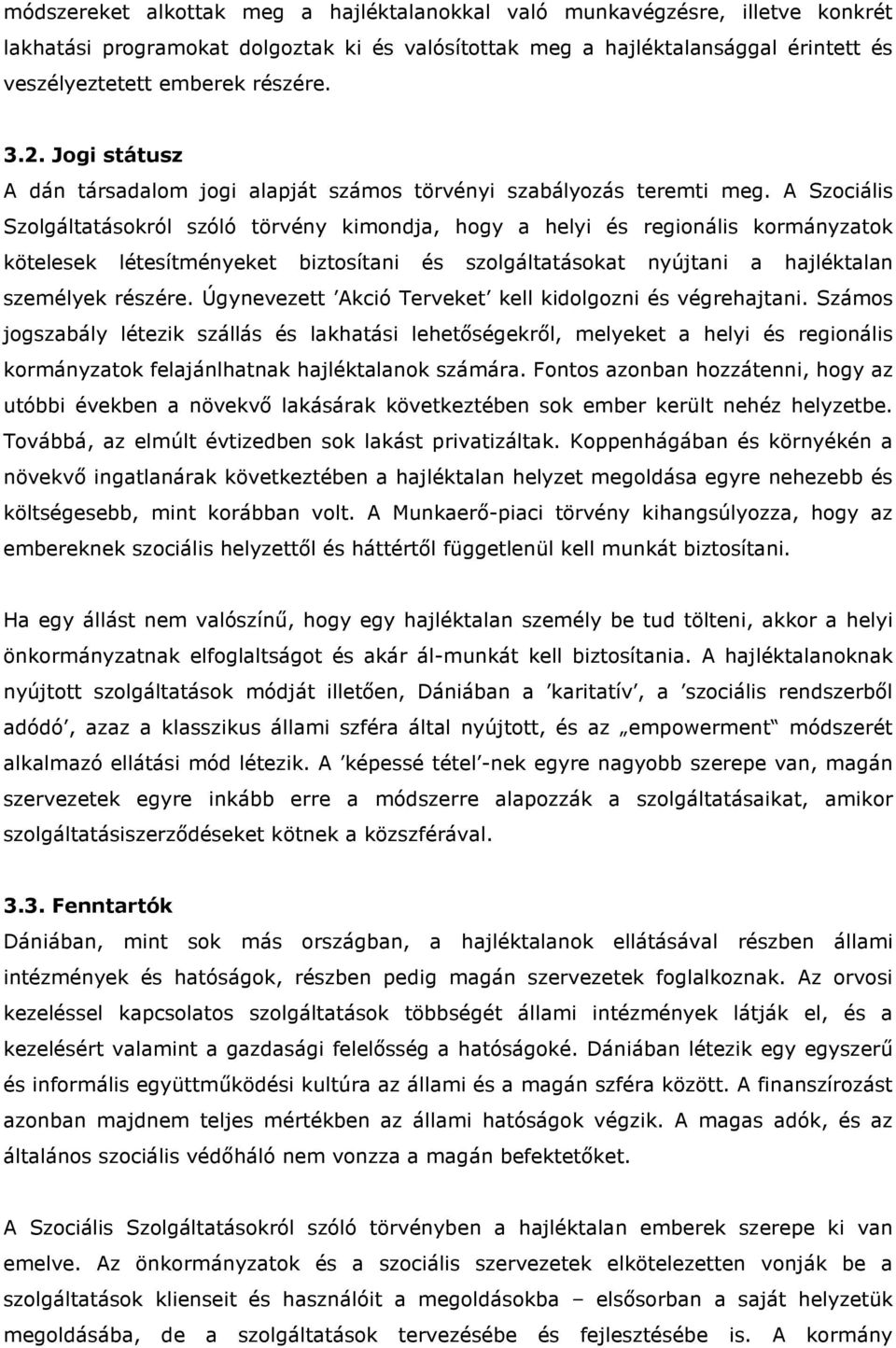 A Szociális Szolgáltatásokról szóló törvény kimondja, hogy a helyi és regionális kormányzatok kötelesek létesítményeket biztosítani és szolgáltatásokat nyújtani a hajléktalan személyek részére.