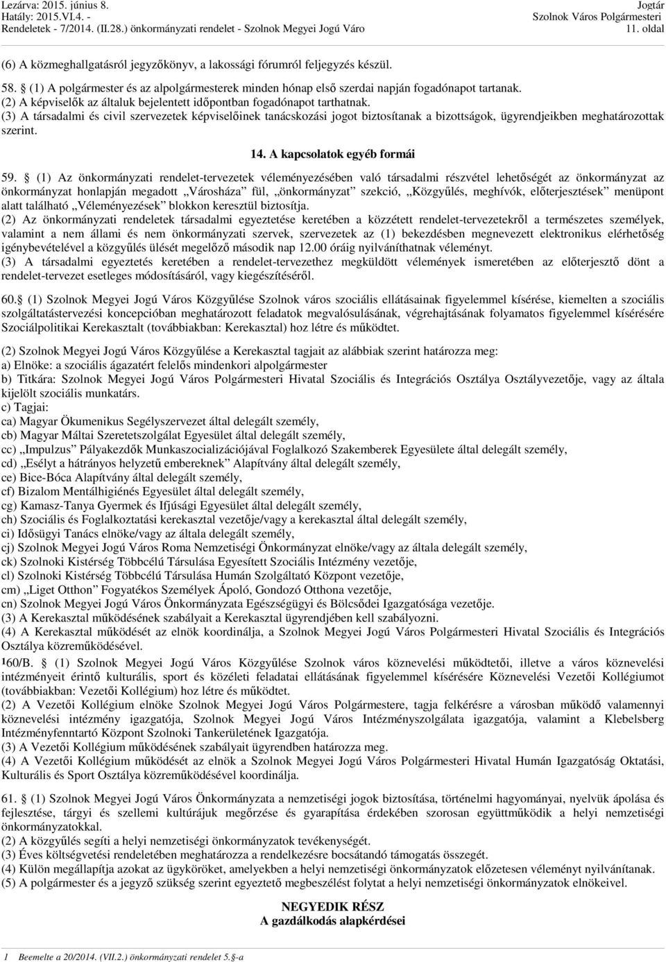 (3) A társadalmi és civil szervezetek képviselőinek tanácskozási jogot biztosítanak a bizottságok, ügyrendjeikben meghatározottak szerint. 14. A kapcsolatok egyéb formái 59.