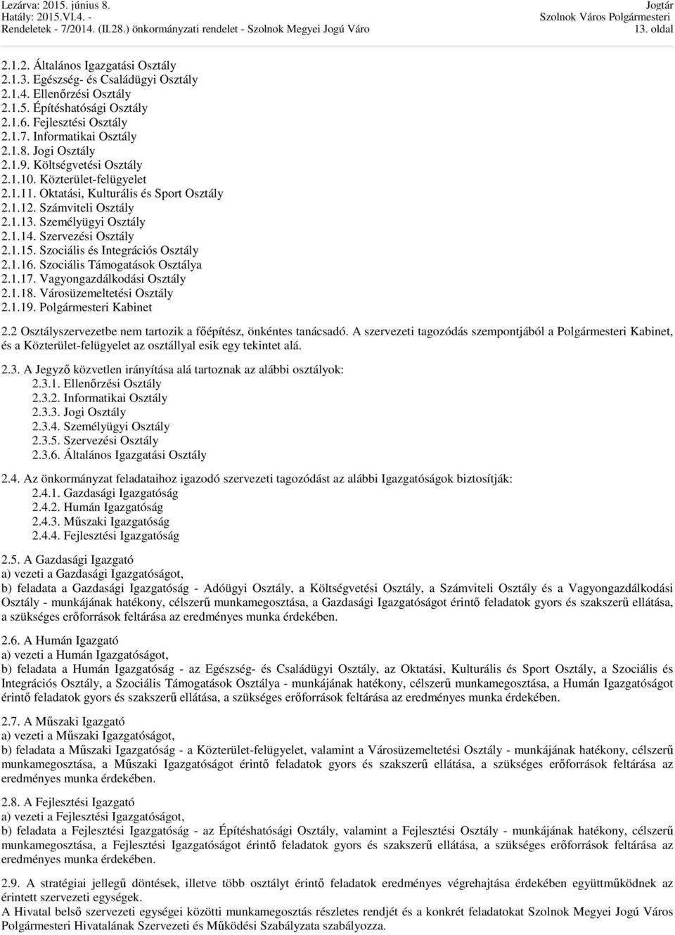 Szervezési Osztály 2.1.15. Szociális és Integrációs Osztály 2.1.16. Szociális Támogatások Osztálya 2.1.17. Vagyongazdálkodási Osztály 2.1.18. Városüzemeltetési Osztály 2.1.19. Polgármesteri Kabinet 2.