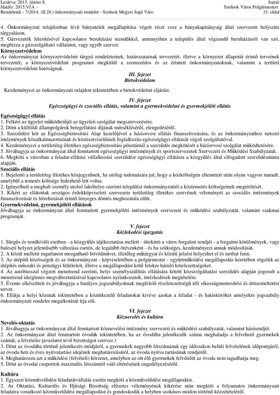 Környezetvédelem Az önkormányzat környezetvédelmi tárgyú rendeleteinek, határozatainak tervezetét, illetve a környezet állapotát érintő terveinek tervezetét, a környezetvédelmi programot megküldi a