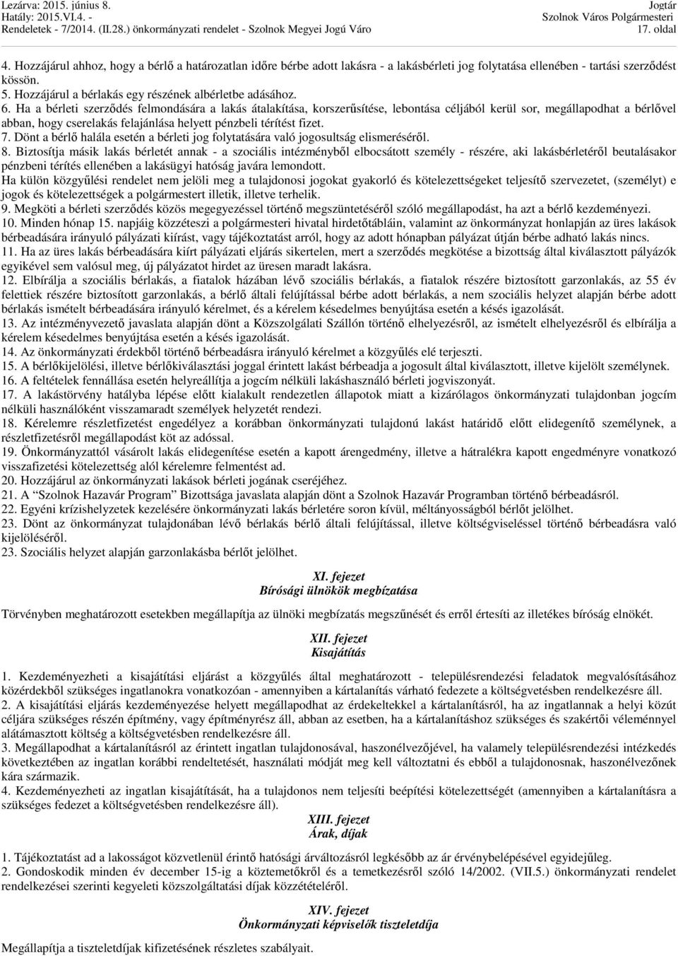 Ha a bérleti szerződés felmondására a lakás átalakítása, korszerűsítése, lebontása céljából kerül sor, megállapodhat a bérlővel abban, hogy cserelakás felajánlása helyett pénzbeli térítést fizet. 7.