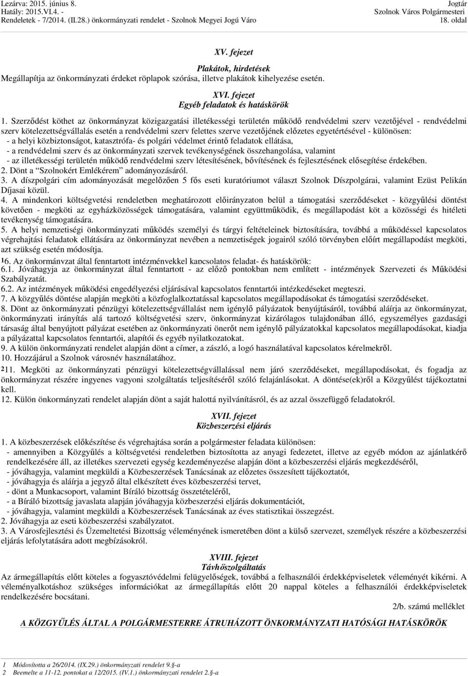 vezetőjének előzetes egyetértésével - különösen: - a helyi közbiztonságot, katasztrófa- és polgári védelmet érintő feladatok ellátása, - a rendvédelmi szerv és az önkormányzati szervek