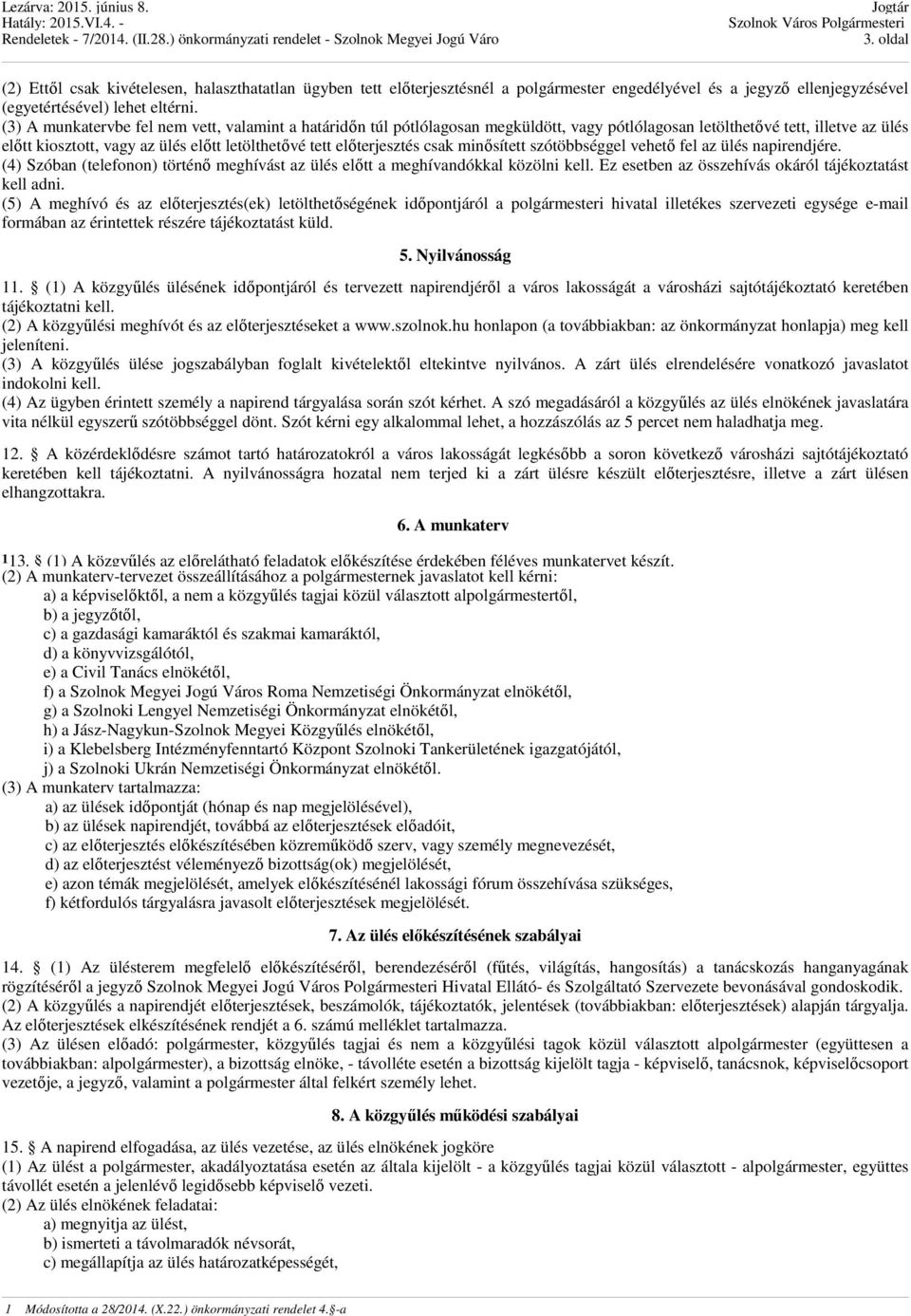 előterjesztés csak minősített szótöbbséggel vehető fel az ülés napirendjére. (4) Szóban (telefonon) történő meghívást az ülés előtt a meghívandókkal közölni kell.