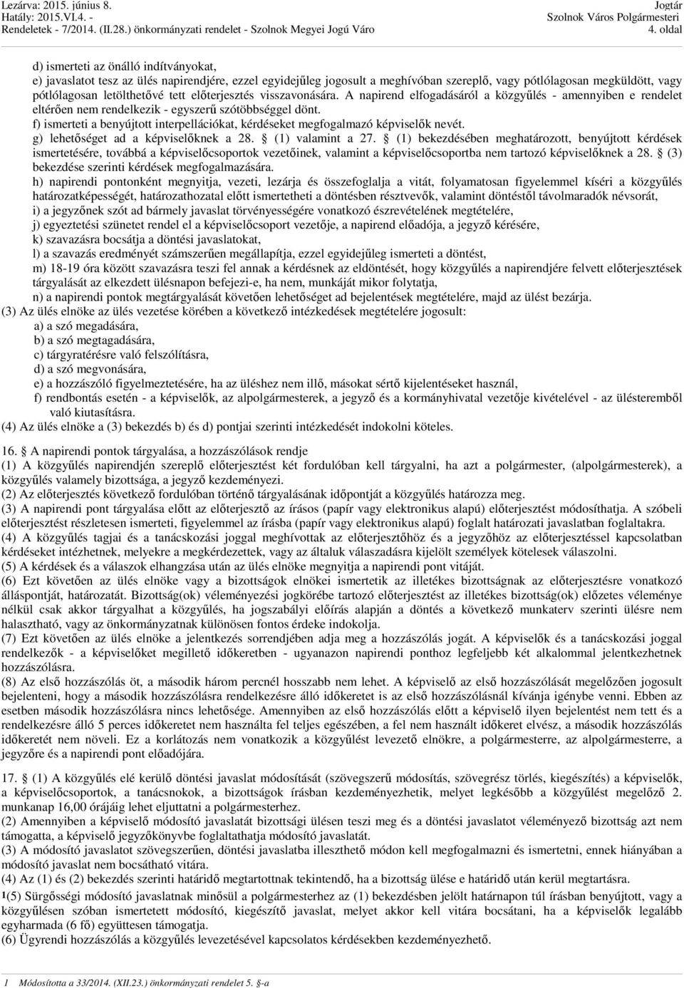 f) ismerteti a benyújtott interpellációkat, kérdéseket megfogalmazó képviselők nevét. g) lehetőséget ad a képviselőknek a 28. (1) valamint a 27.