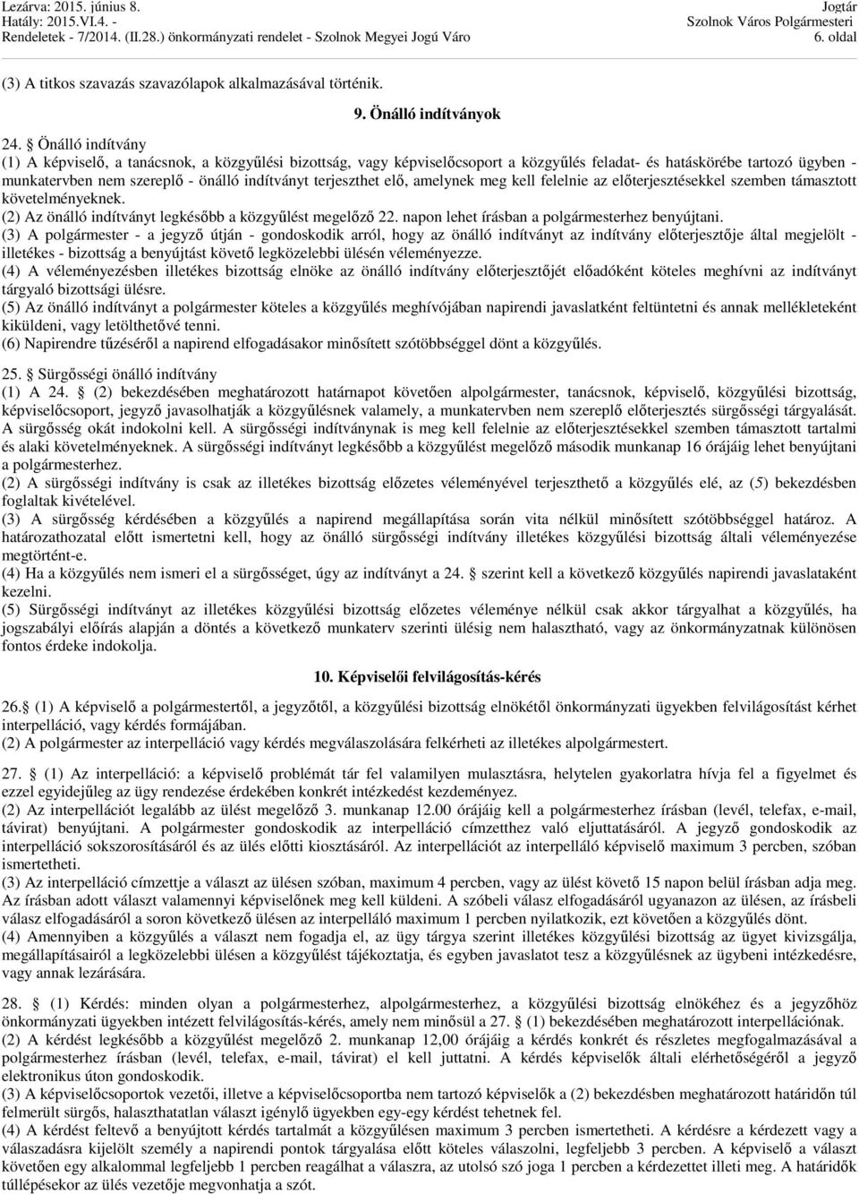 terjeszthet elő, amelynek meg kell felelnie az előterjesztésekkel szemben támasztott követelményeknek. (2) Az önálló indítványt legkésőbb a közgyűlést megelőző 22.