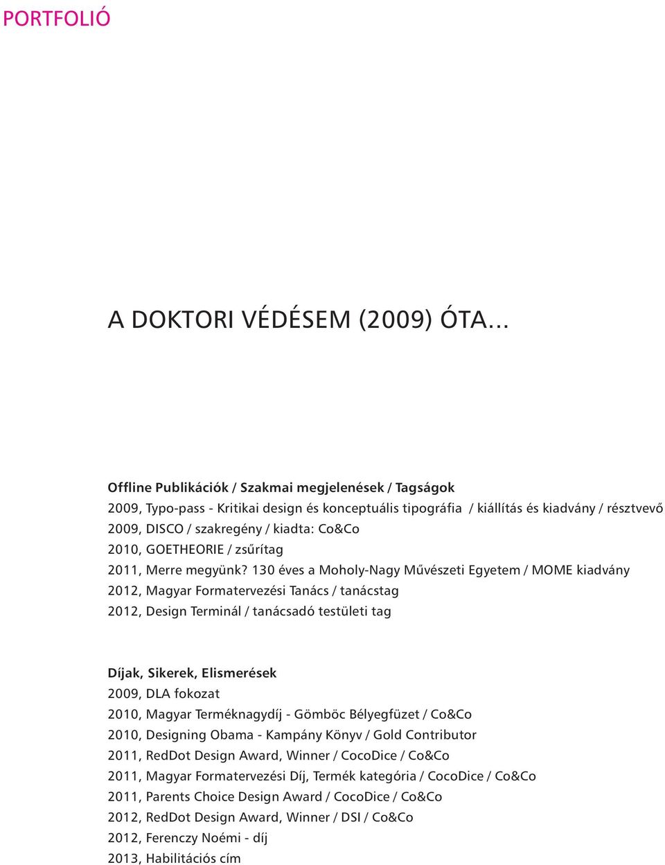 130 éves a Moholy-Nagy Művészeti Egyetem / MOME kiadvány 2012, Magyar Formatervezési Tanács / tanácstag 2012, Design Terminál / tanácsadó testületi tag Díjak, Sikerek, Elismerések 2009, DLA fokozat