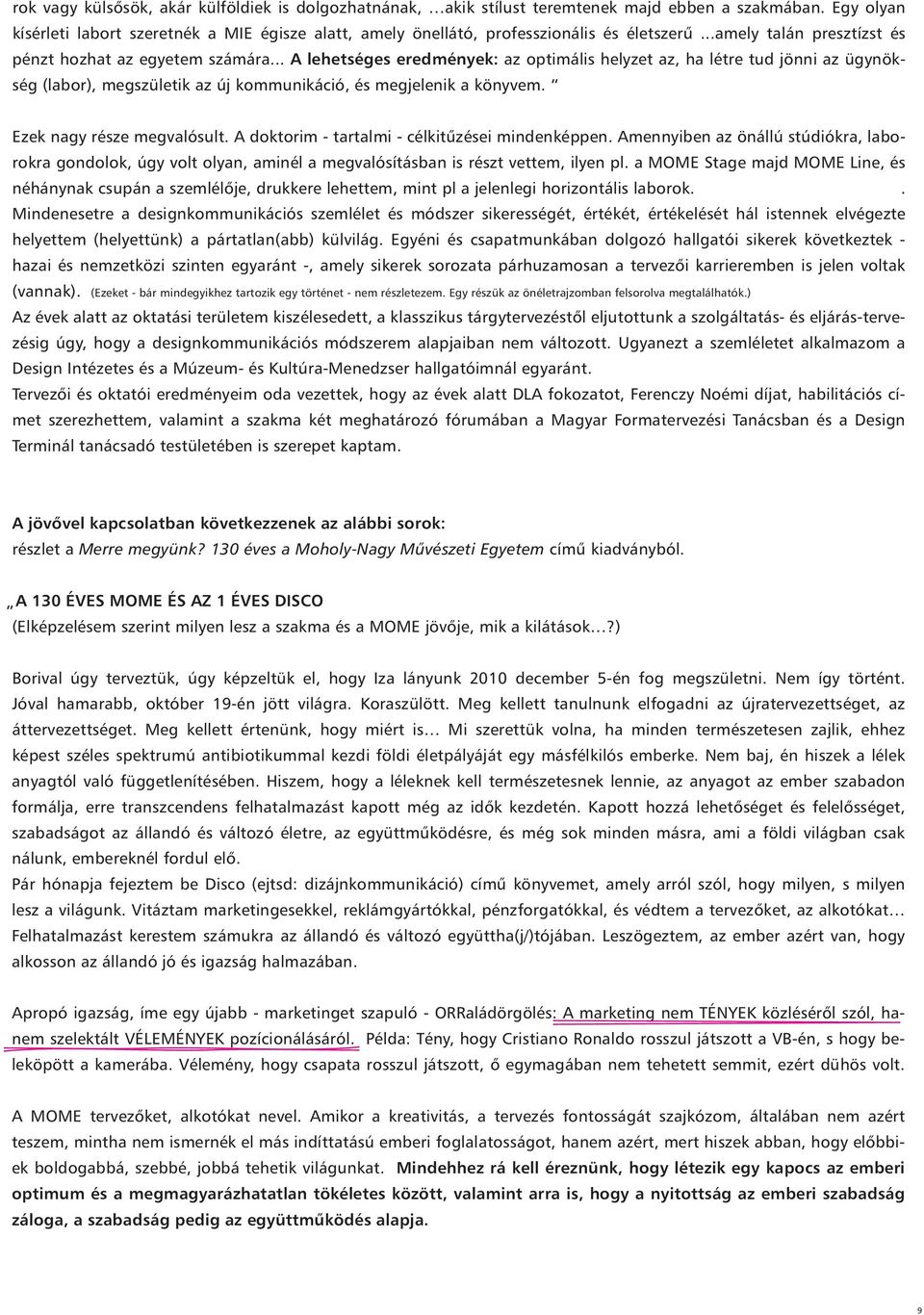 megjelenik a könyvem Ezek nagy része megvalósult A doktorim - tartalmi - célkitűzései mindenképpen Amennyiben az önállú stúdiókra, laborokra gondolok, úgy volt olyan, aminél a megvalósításban is