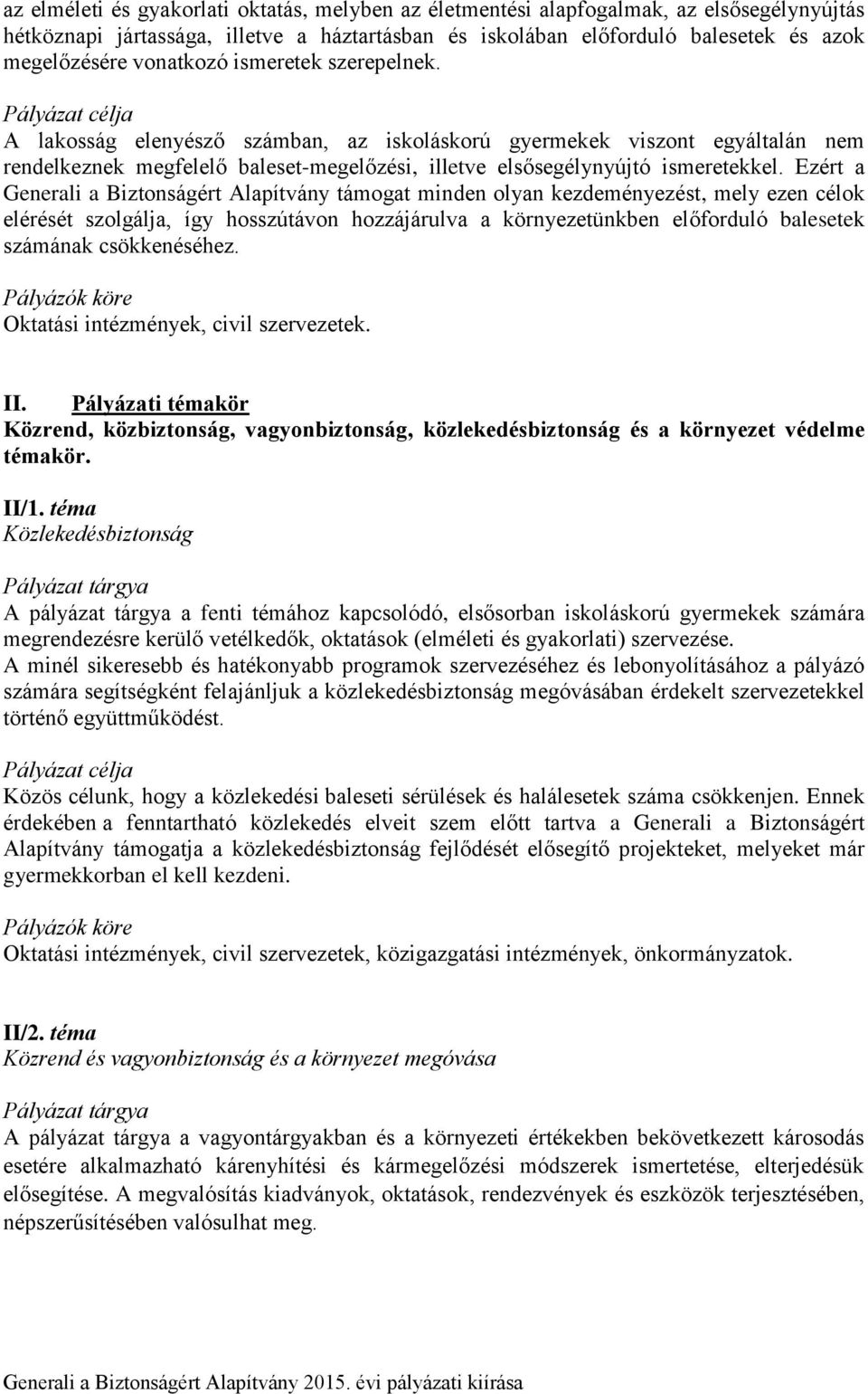 Ezért a Generali a Biztonságért Alapítvány támogat minden olyan kezdeményezést, mely ezen célok elérését szolgálja, így hosszútávon hozzájárulva a környezetünkben előforduló balesetek számának