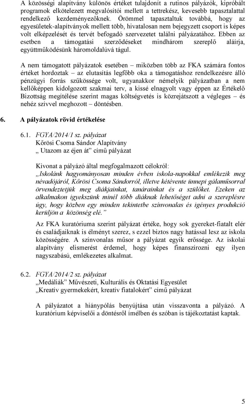 Ebben az esetben a támogatási szerződéseket mindhárom szereplő aláírja, együttműködésünk háromoldalúvá tágul.