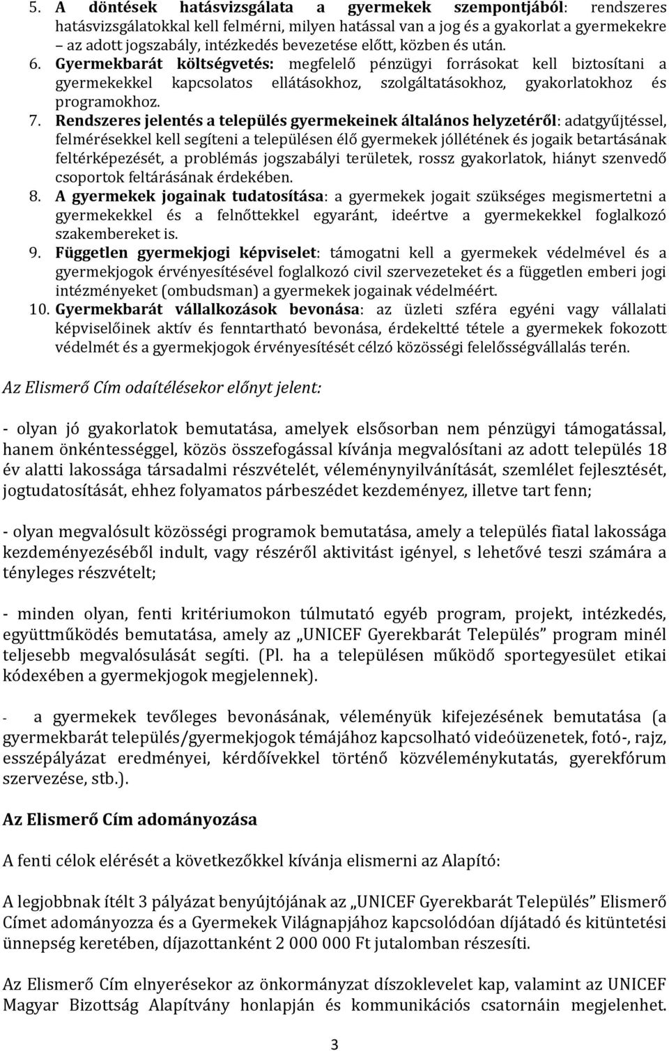 Gyermekbarát költségvetés: megfelelő pénzügyi forrásokat kell biztosítani a gyermekekkel kapcsolatos ellátásokhoz, szolgáltatásokhoz, gyakorlatokhoz és programokhoz. 7.