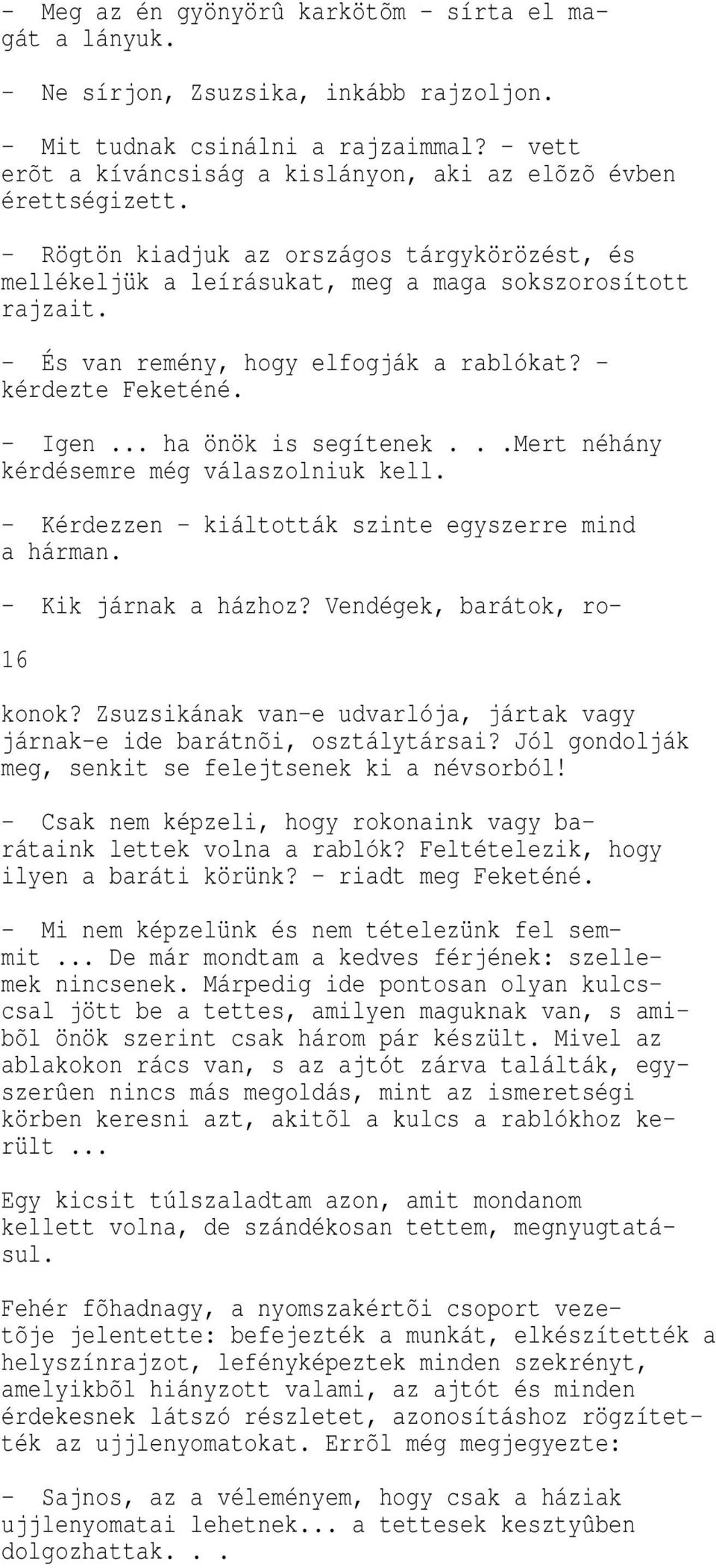 - És van remény, hogy elfogjá a rabló at? - érdezte Fe eténé. - Igen... ha önö is segítene...mert néhány érdésemre még válaszolniu ell. - Kérdezzen - iáltottá szinte egyszerre mind a hárman.