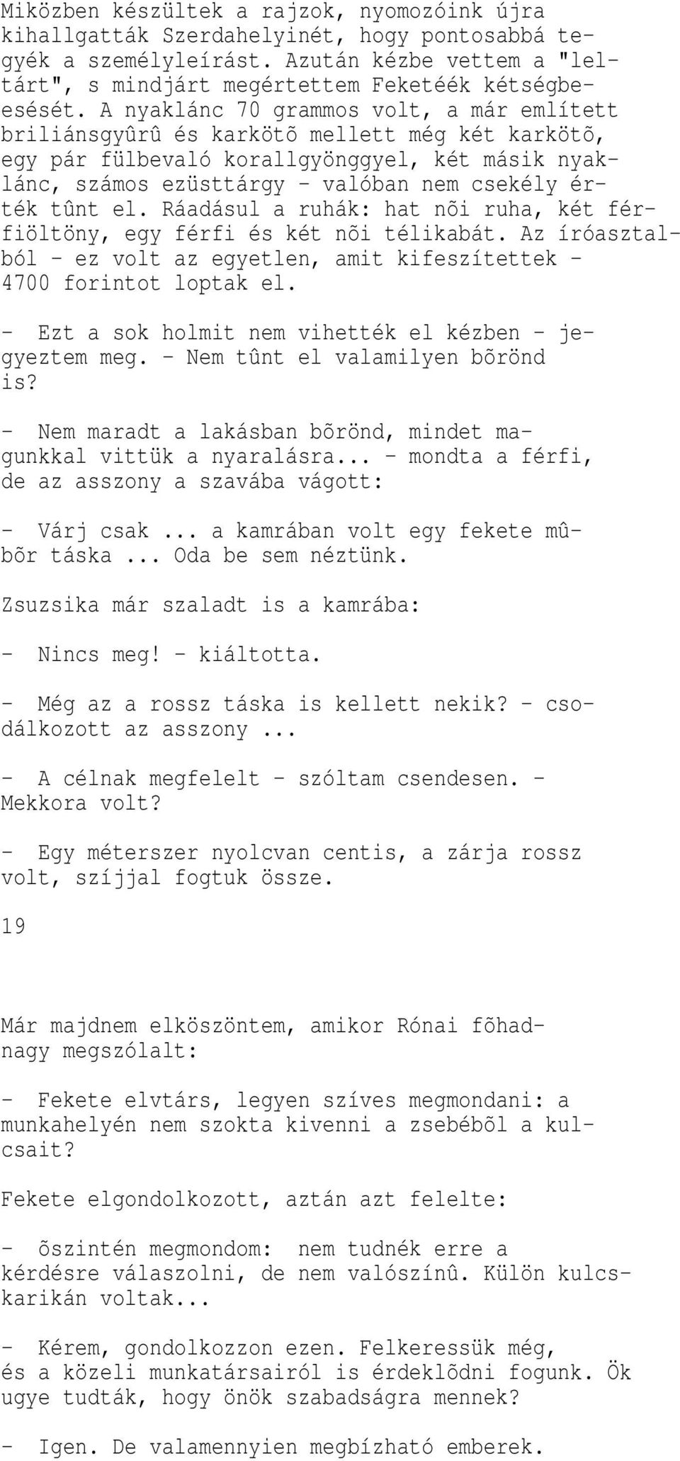 Ráadásul a ruhá : hat nõi ruha, ét férfiöltöny, egy férfi és ét nõi téli abát. Az íróasztalból - ez volt az egyetlen, amit ifeszítette - 4700 forintot lopta el.