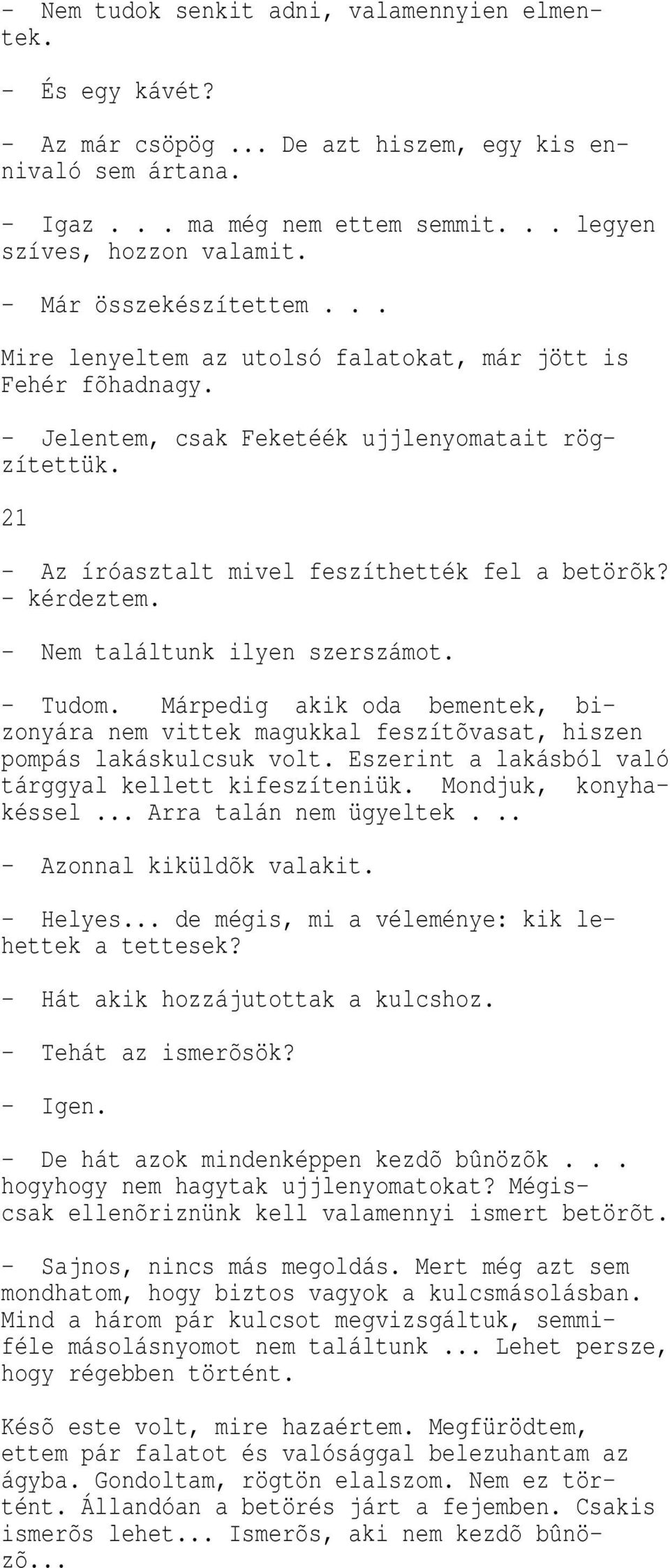 - érdeztem. - Nem találtun ilyen szerszámot. - Tudom. Márpedig a i oda bemente, bizonyára nem vitte magu al feszítõvasat, hiszen pompás la ás ulcsu volt.