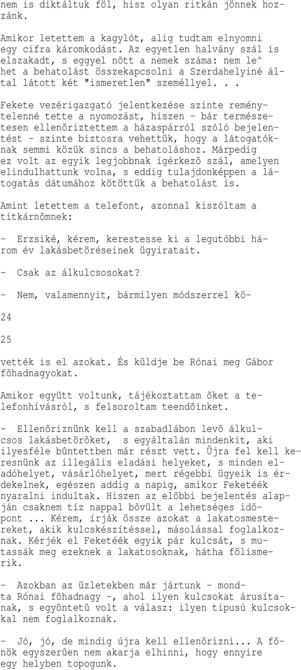 .. Fe ete vezérigazgató jelent ezése szinte reménytelenné tette a nyomozást, hiszen - bár természetesen ellenõriztettem a házaspárról szóló bejelentést - szinte biztosra vehettü, hogy a látogató - na