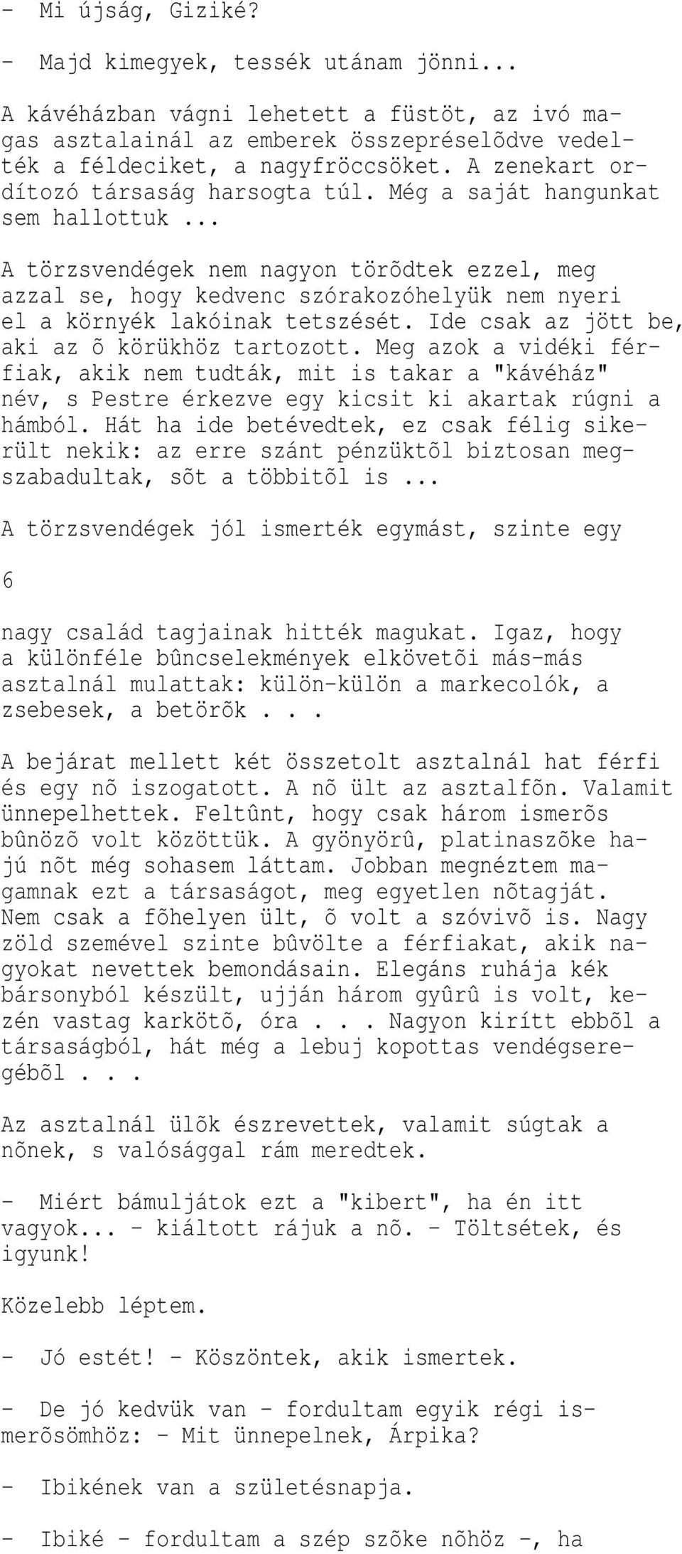 Ide csa az jött be, a i az õ örü höz tartozott. Meg azo a vidé i férfia, a i nem tudtá, mit is ta ar a " ávéház" név, s Pestre ér ezve egy icsit i a arta rúgni a hámból.