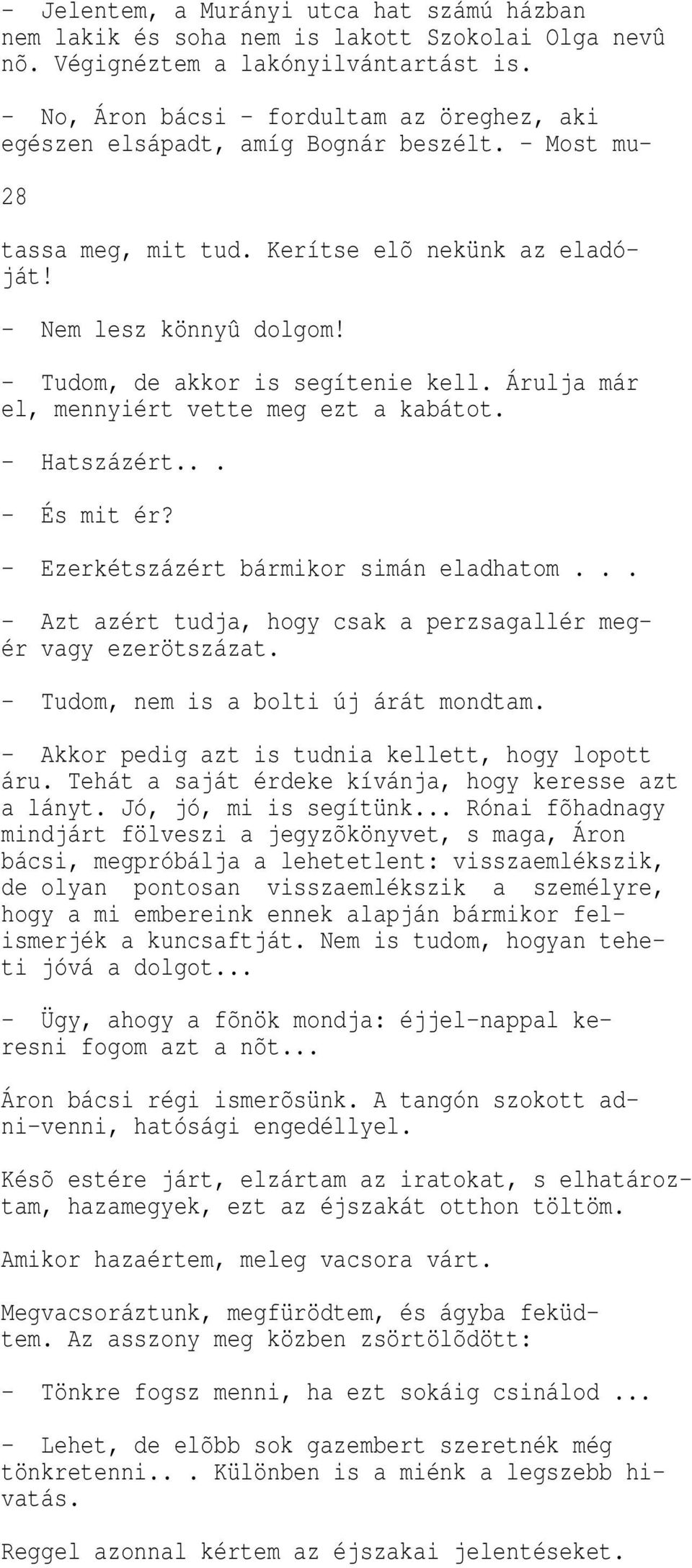 - Tudom, de a or is segítenie ell. Árulja már el, mennyiért vette meg ezt a abátot. - Hatszázért... - És mit ér? - Ezer étszázért bármi or simán eladhatom.