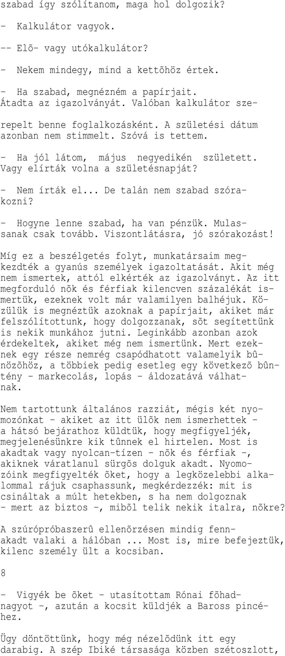 - Nem írtá el... De talán nem szabad szóraozni? - Hogyne lenne szabad, ha van pénzü. Mulassana csa tovább. Viszontlátásra, jó szóra ozást!