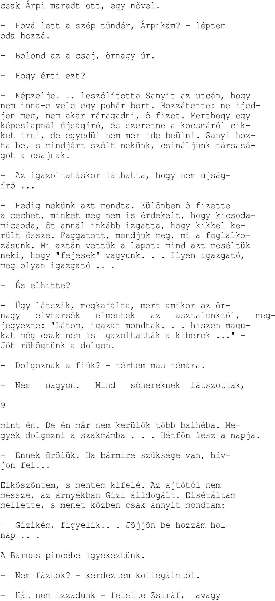 Merthogy egy épeslapnál újságíró, és szeretne a ocsmáról ci - et írni, de egyedül nem mer ide beülni. Sanyi hozta be, s mindjárt szólt ne ün, csináljun társaságot a csajna.